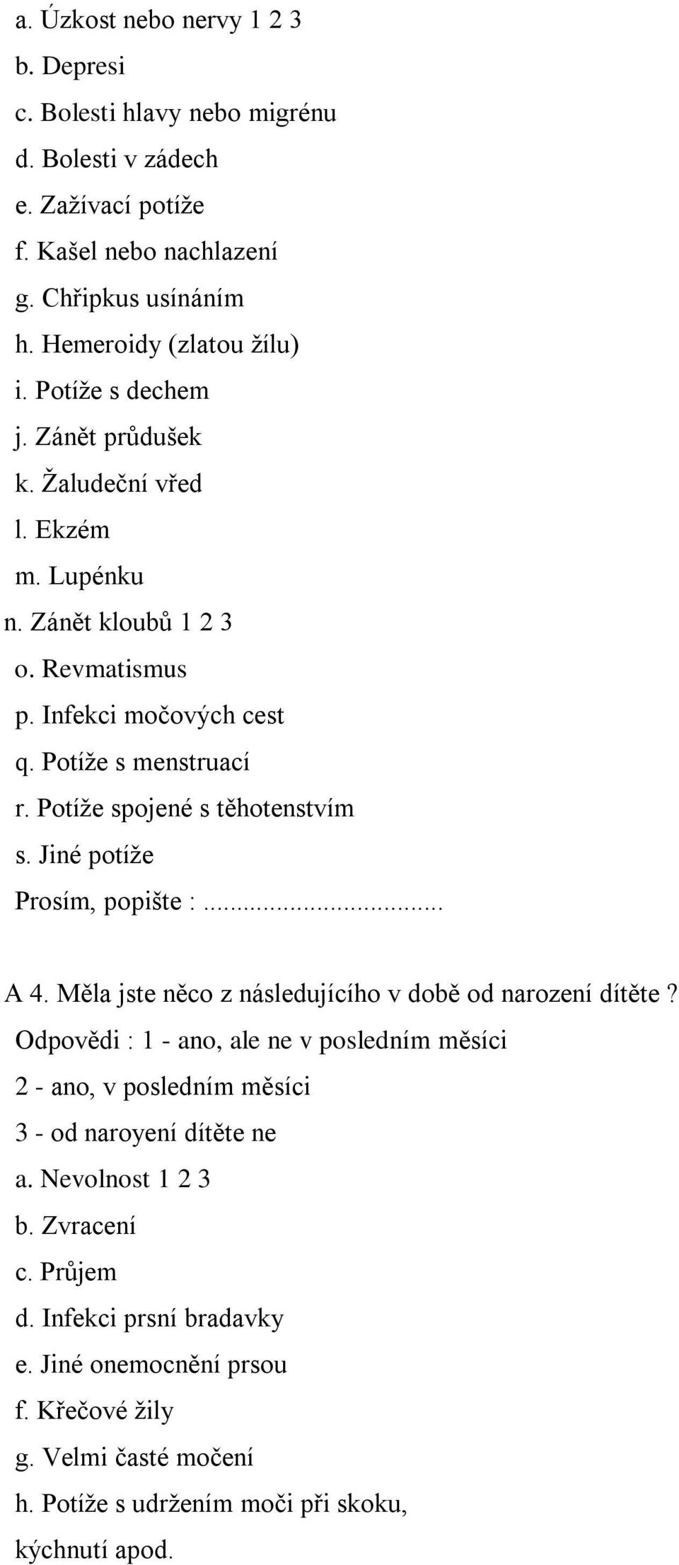 Potíže spojené s těhotenstvím s. Jiné potíže Prosím, popište :... A 4. Měla jste něco z následujícího v době od narození dítěte?