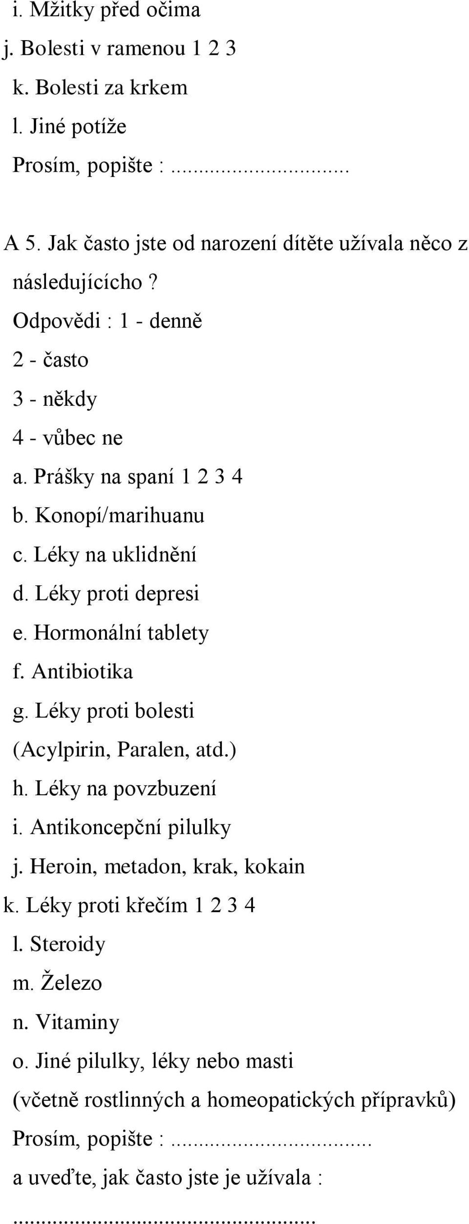 Antibiotika g. Léky proti bolesti (Acylpirin, Paralen, atd.) h. Léky na povzbuzení i. Antikoncepční pilulky j. Heroin, metadon, krak, kokain k. Léky proti křečím 1 2 3 4 l.