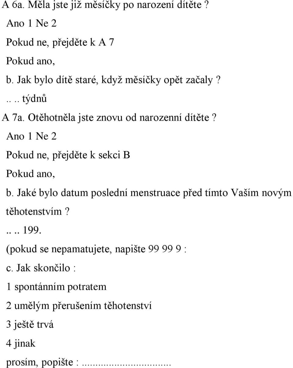 Pokud ne, přejděte k sekci B Pokud ano, b. Jaké bylo datum poslední menstruace před tímto Vaším novým těhotenstvím?