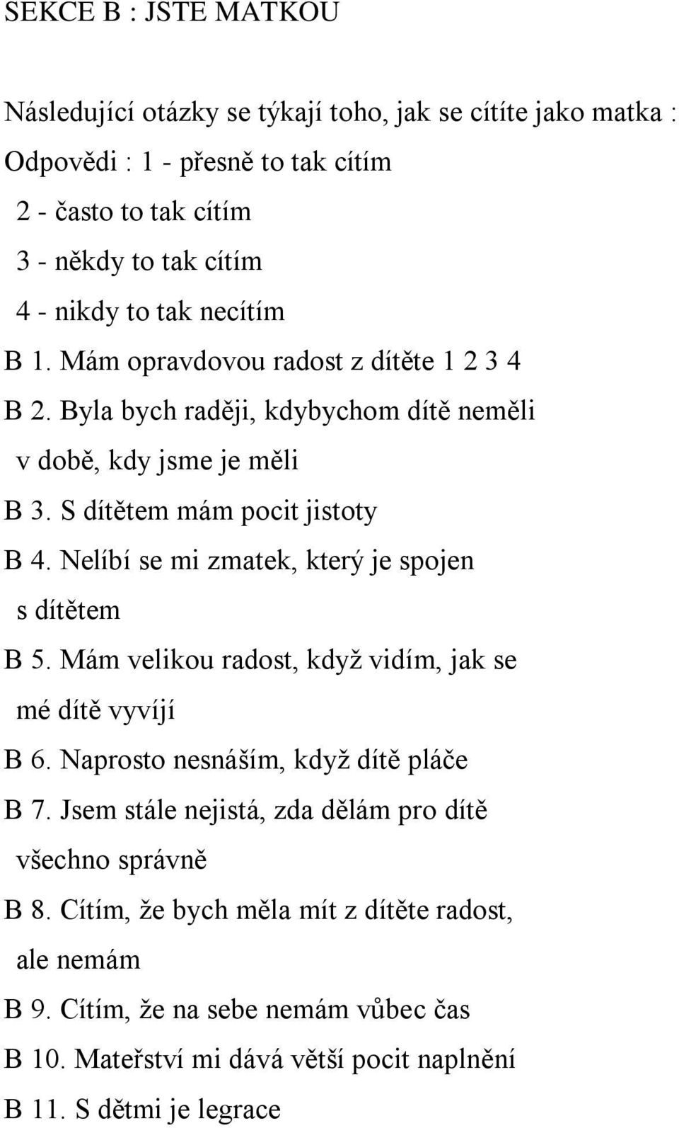 Nelíbí se mi zmatek, který je spojen s dítětem B 5. Mám velikou radost, když vidím, jak se mé dítě vyvíjí B 6. Naprosto nesnáším, když dítě pláče B 7.