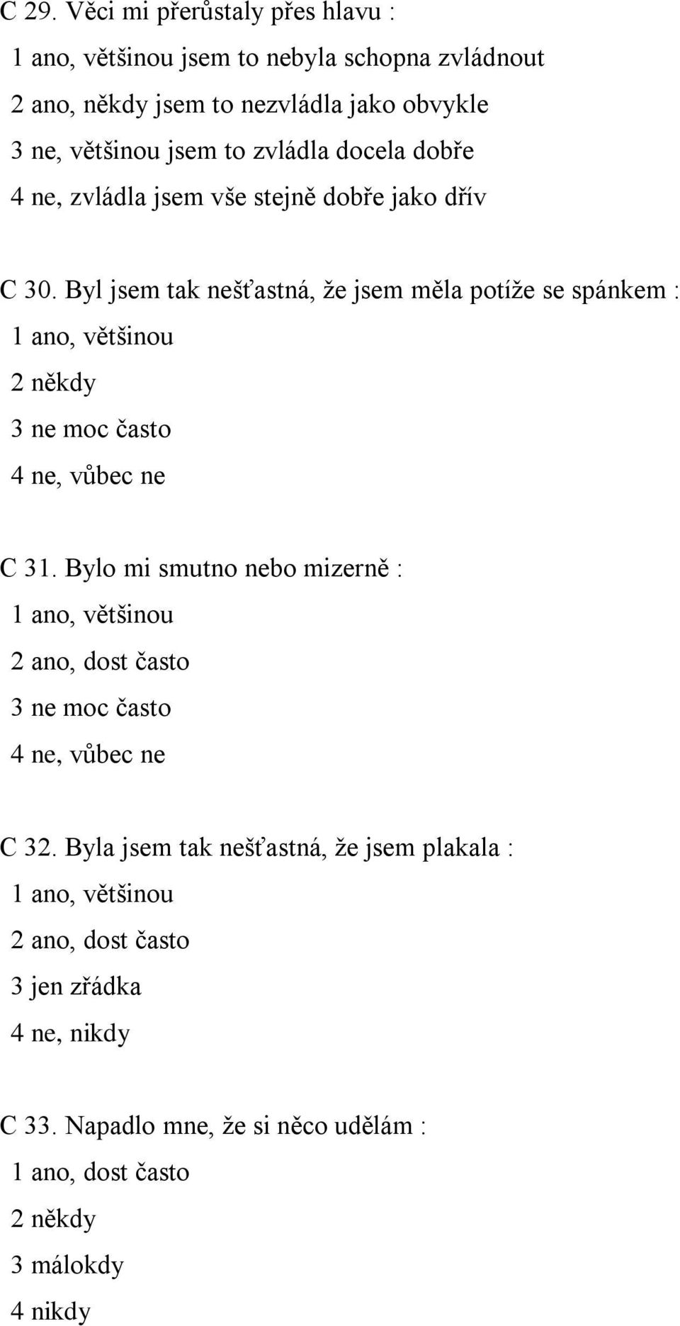 Byl jsem tak nešťastná, že jsem měla potíže se spánkem : 1 ano, většinou 2 někdy 3 ne moc často 4 ne, vůbec ne C 31.