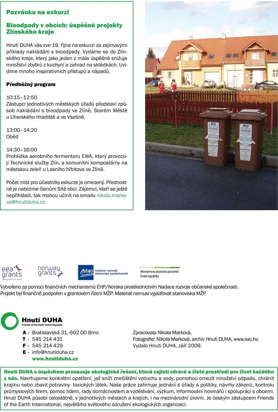 Předběžný program 10:15 12:50 Zástupci jednotlivých městských úřadů představí způsob nakládání s bioodpady ve Zlíně, Starém Městě u Uherského Hradiště a ve Vsetíně.