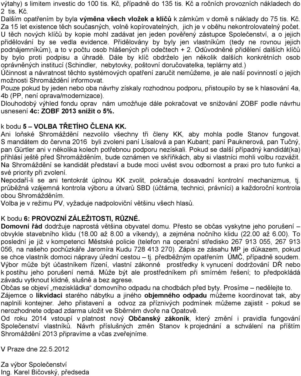 U těch nových klíčů by kopie mohl zadávat jen jeden pověřený zástupce Společenství, a o jejich přidělování by se vedla evidence.