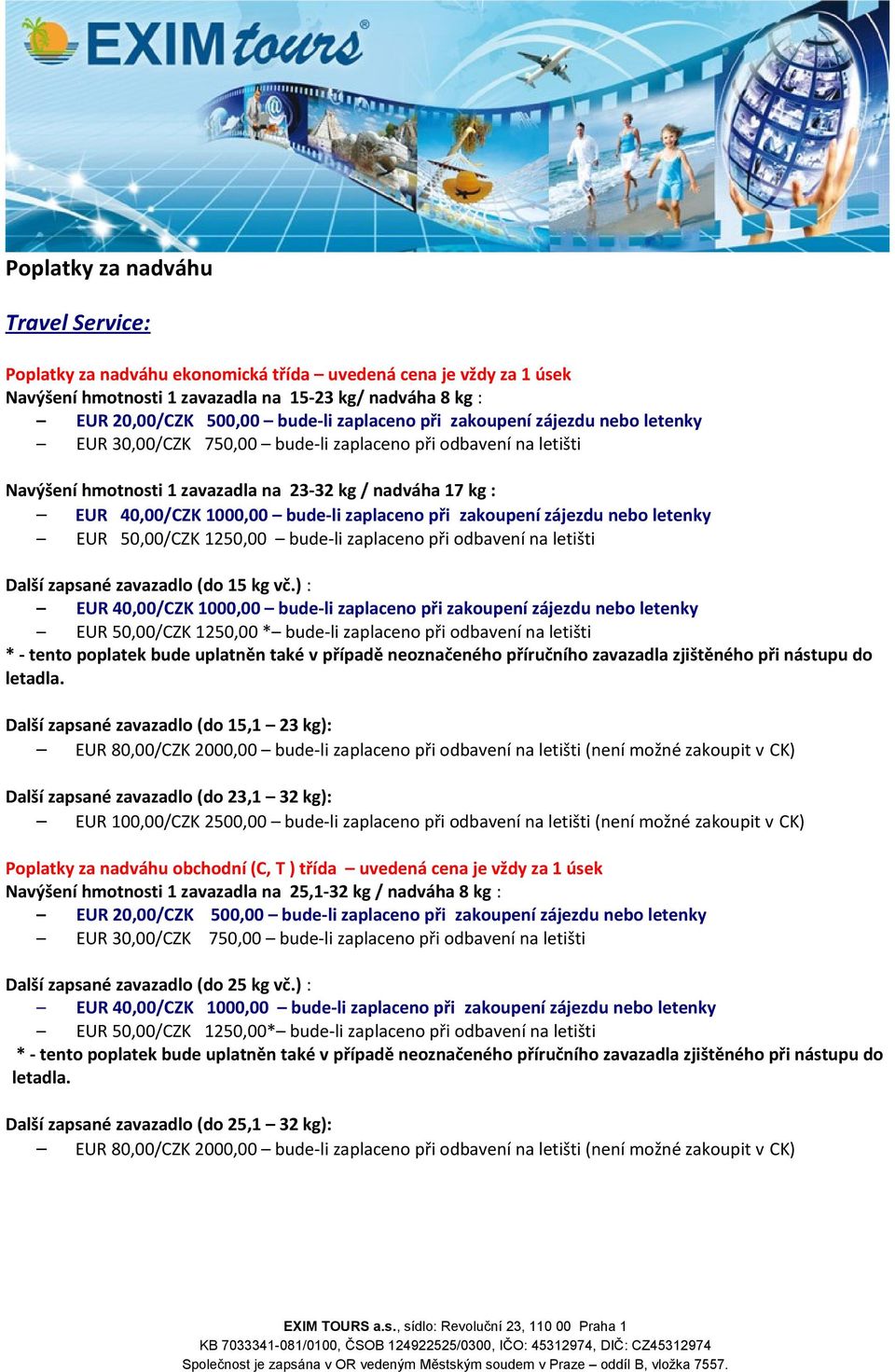 ) : EUR 50,00/CZK 1250,00 * bude-li zaplaceno při odbavení na letišti * - tento poplatek bude uplatněn také v případě neoznačeného příručního zavazadla zjištěného při nástupu do letadla.