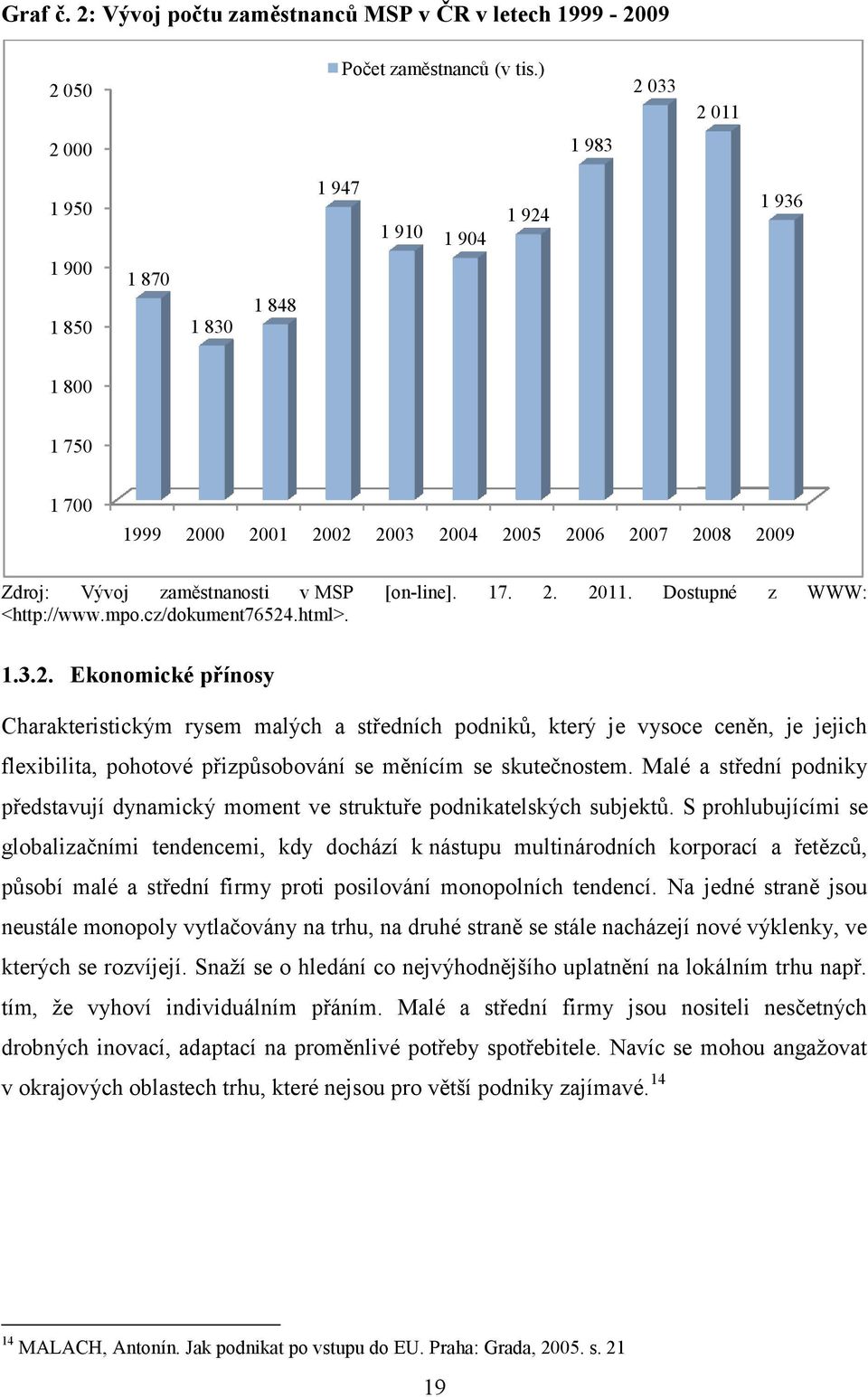 [on-line]. 17. 2. 2011. Dostupné z WWW: <http://www.mpo.cz/dokument76524.html>. 1.3.2. Ekonomické přínosy Charakteristickým rysem malých a středních podniků, který je vysoce ceněn, je jejich flexibilita, pohotové přizpůsobování se měnícím se skutečnostem.