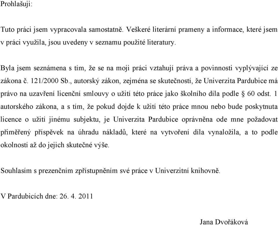 , autorský zákon, zejména se skutečností, ţe Univerzita Pardubice má právo na uzavření licenční smlouvy o uţití této práce jako školního díla podle 60 odst.