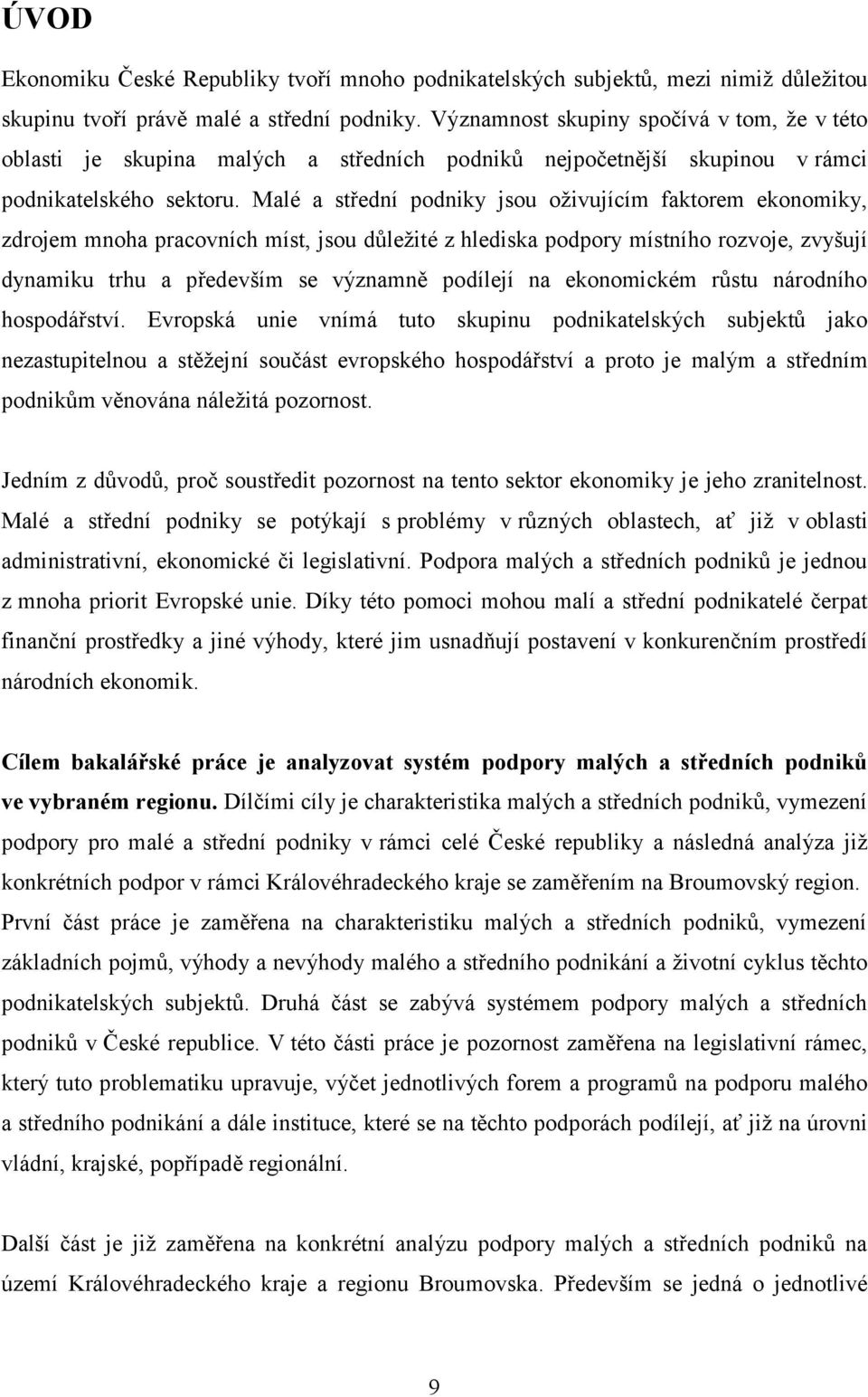 Malé a střední podniky jsou oţivujícím faktorem ekonomiky, zdrojem mnoha pracovních míst, jsou důleţité z hlediska podpory místního rozvoje, zvyšují dynamiku trhu a především se významně podílejí na