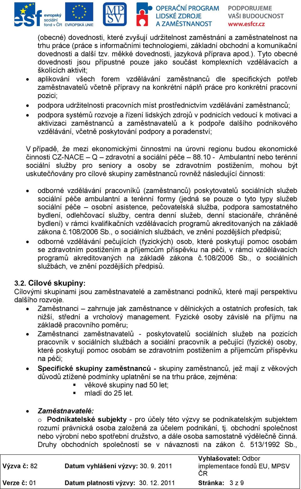Tyto obecné dovednosti jsou přípustné pouze jako součást komplexních vzdělávacích a školících aktivit; aplikování všech forem vzdělávání zaměstnanců dle specifických potřeb zaměstnavatelů včetně