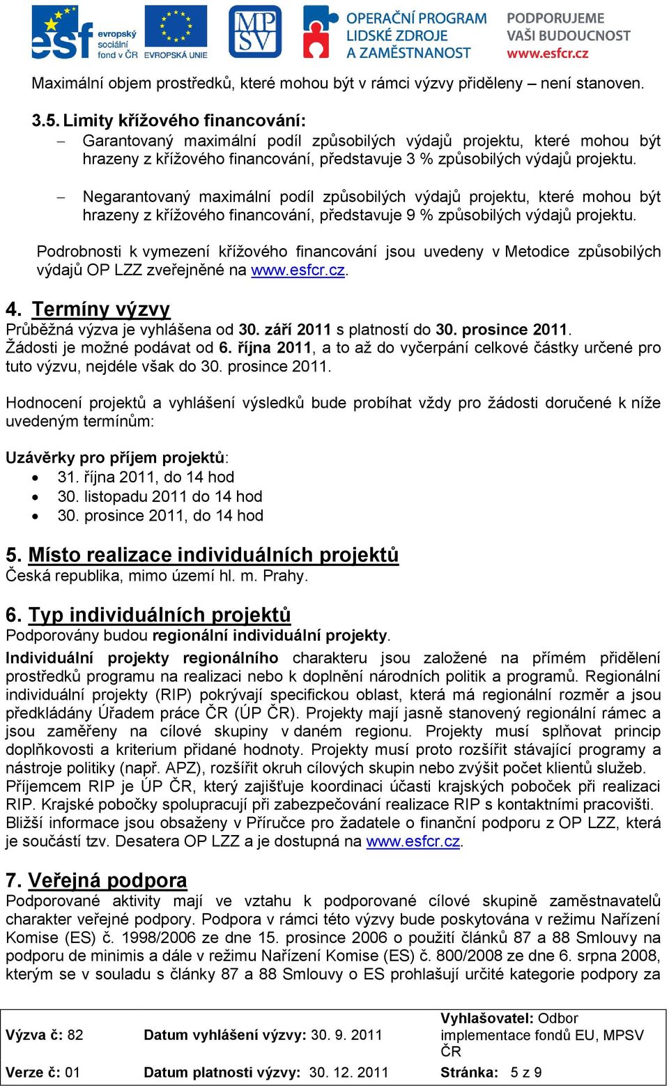 Negarantovaný maximální podíl způsobilých výdajů projektu, které mohou být hrazeny z křížového financování, představuje 9 % způsobilých výdajů projektu.