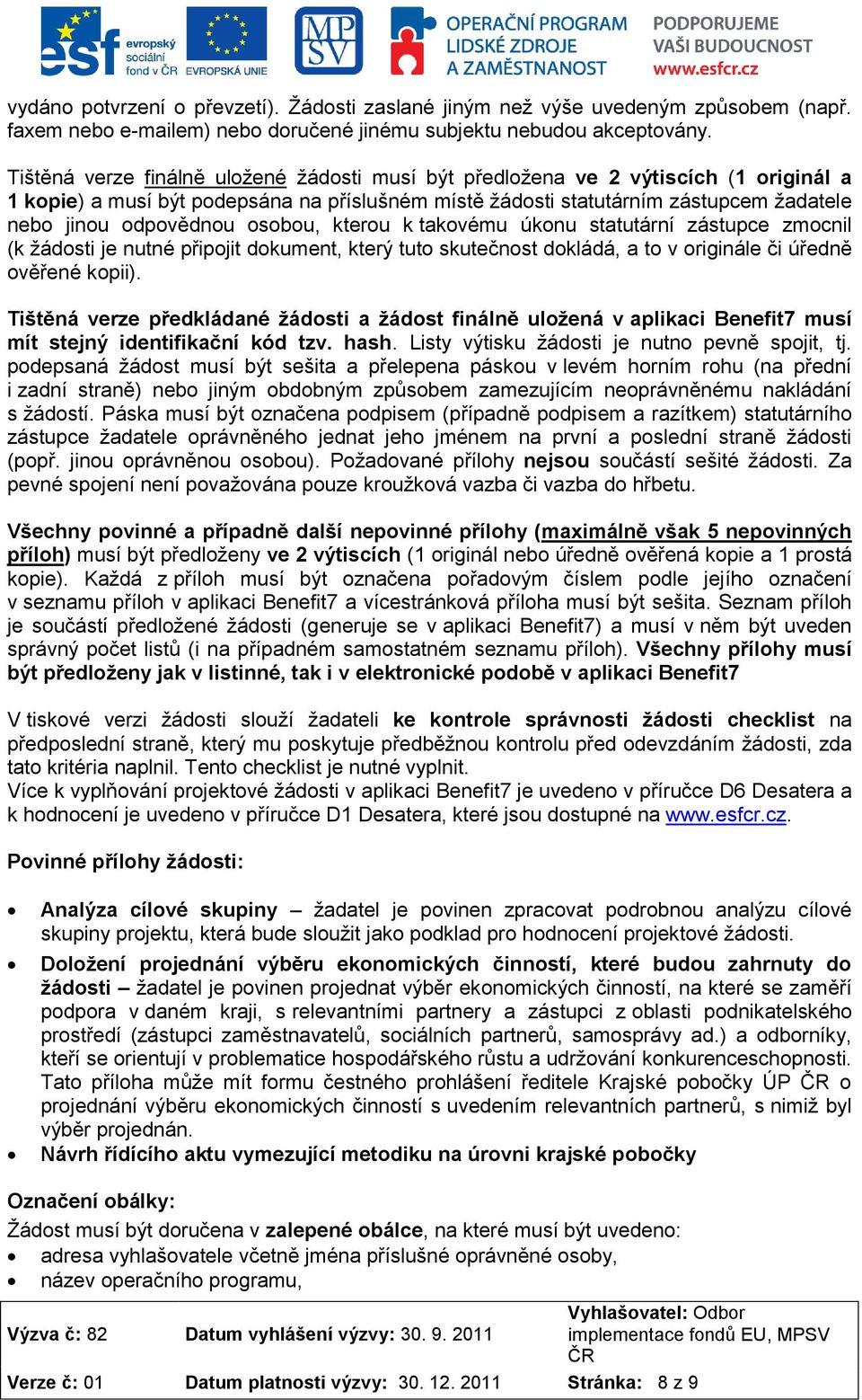 osobou, kterou k takovému úkonu statutární zástupce zmocnil (k žádosti je nutné připojit dokument, který tuto skutečnost dokládá, a to v originále či úředně ověřené kopii).