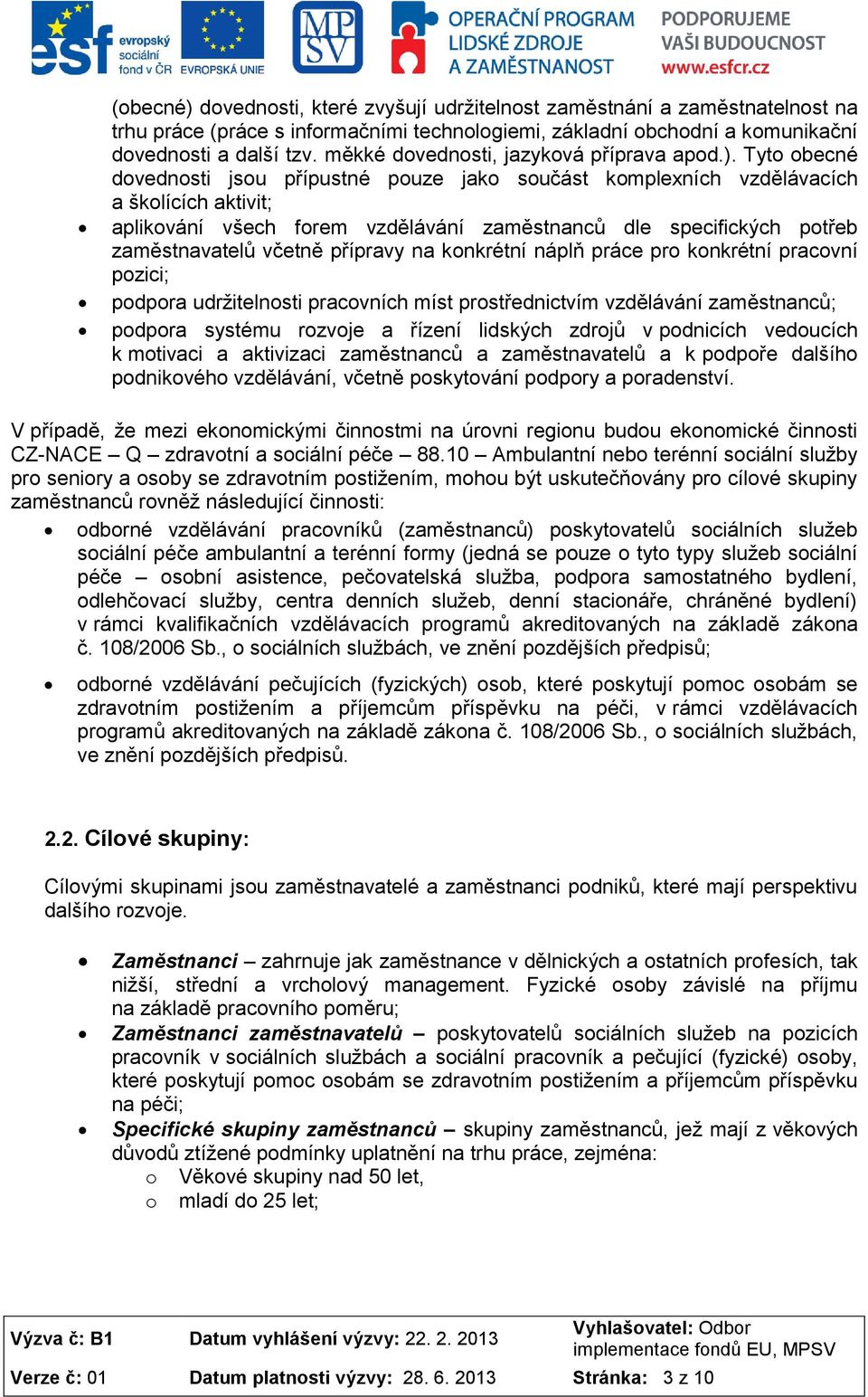 Tyto obecné dovednosti jsou přípustné pouze jako součást komplexních vzdělávacích a školících aktivit; aplikování všech forem vzdělávání zaměstnanců dle specifických potřeb zaměstnavatelů včetně