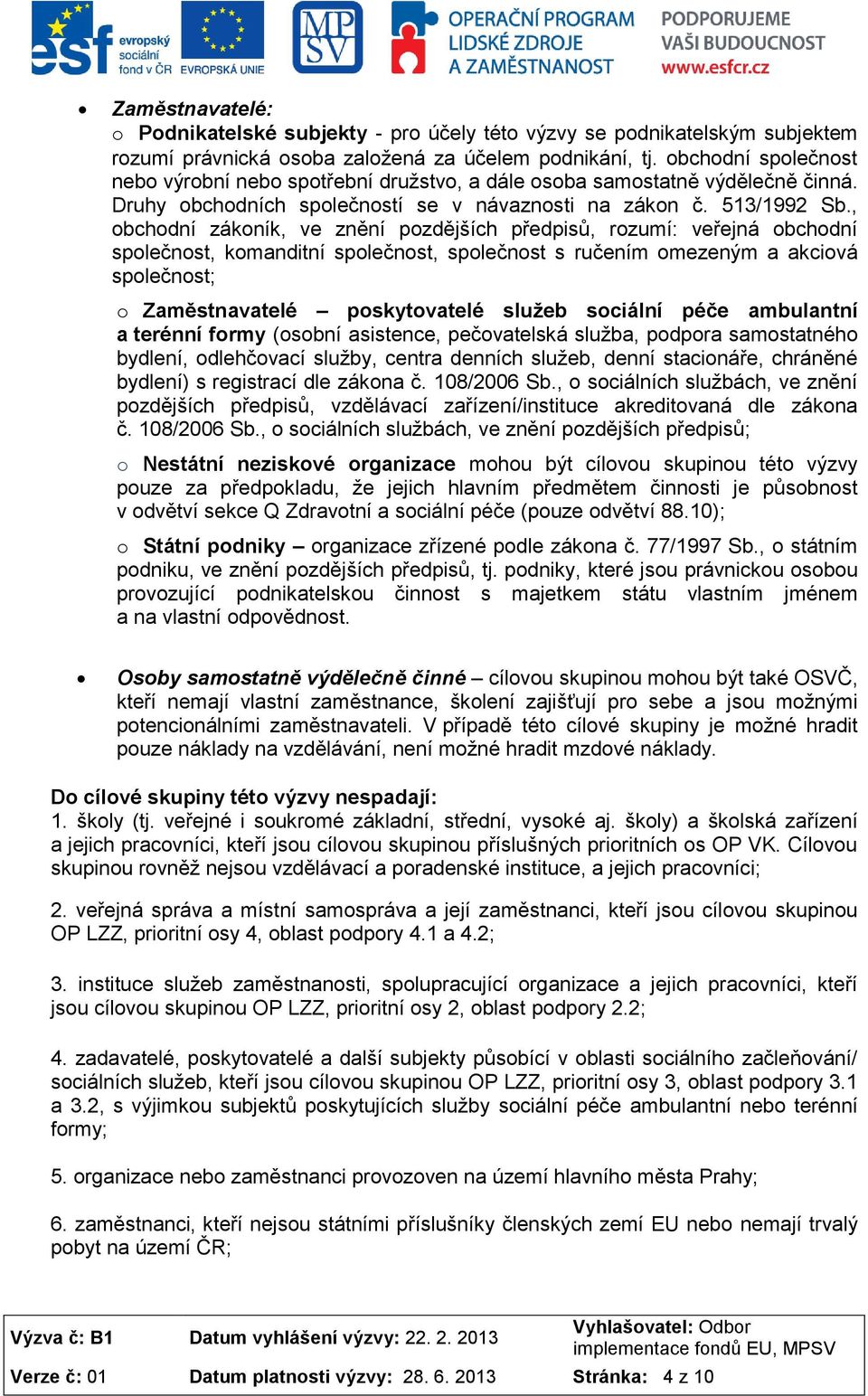 , obchodní zákoník, ve znění pozdějších předpisů, rozumí: veřejná obchodní společnost, komanditní společnost, společnost s ručením omezeným a akciová společnost; o Zaměstnavatelé poskytovatelé služeb