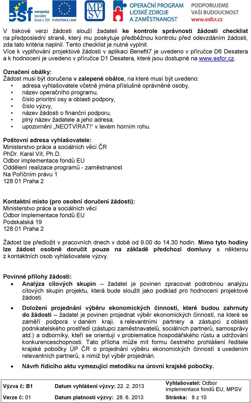 Více k vyplňování projektové žádosti v aplikaci Benefit7 je uvedeno v příručce D6 Desatera a k hodnocení je uvedeno v příručce D1 Desatera, které jsou dostupné na www.esfcr.cz.