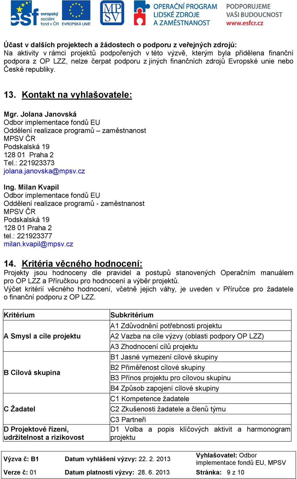 Jolana Janovská Odbor implementace fondů EU Oddělení realizace programů zaměstnanost MPSV ČR Podskalská 19 128 01 Praha 2 Tel.: 221923373 jolana.janovska@mpsv.cz Ing.
