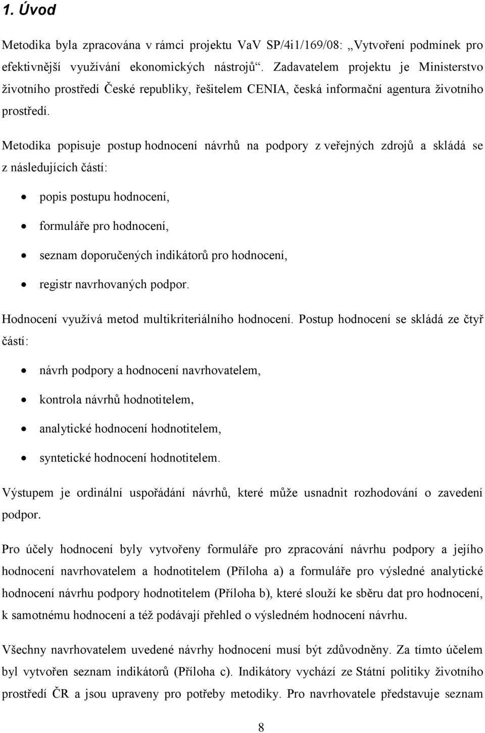 Metodika popisuje postup hodnocení návrhů na podpory z veřejných zdrojů a skládá se z následujících částí: popis postupu hodnocení, formuláře pro hodnocení, seznam doporučených indikátorů pro
