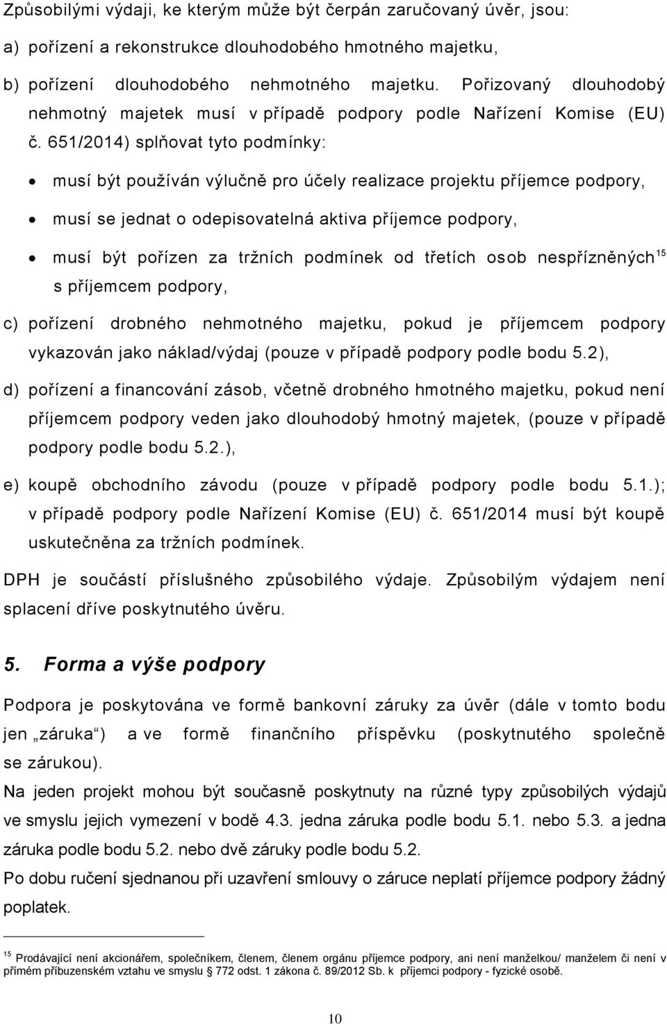 651/2014) splňovat tyto podmínky: musí být používán výlučně pro účely realizace projektu příjemce podpory, musí se jednat o odepisovatelná aktiva příjemce podpory, musí být pořízen za tržních