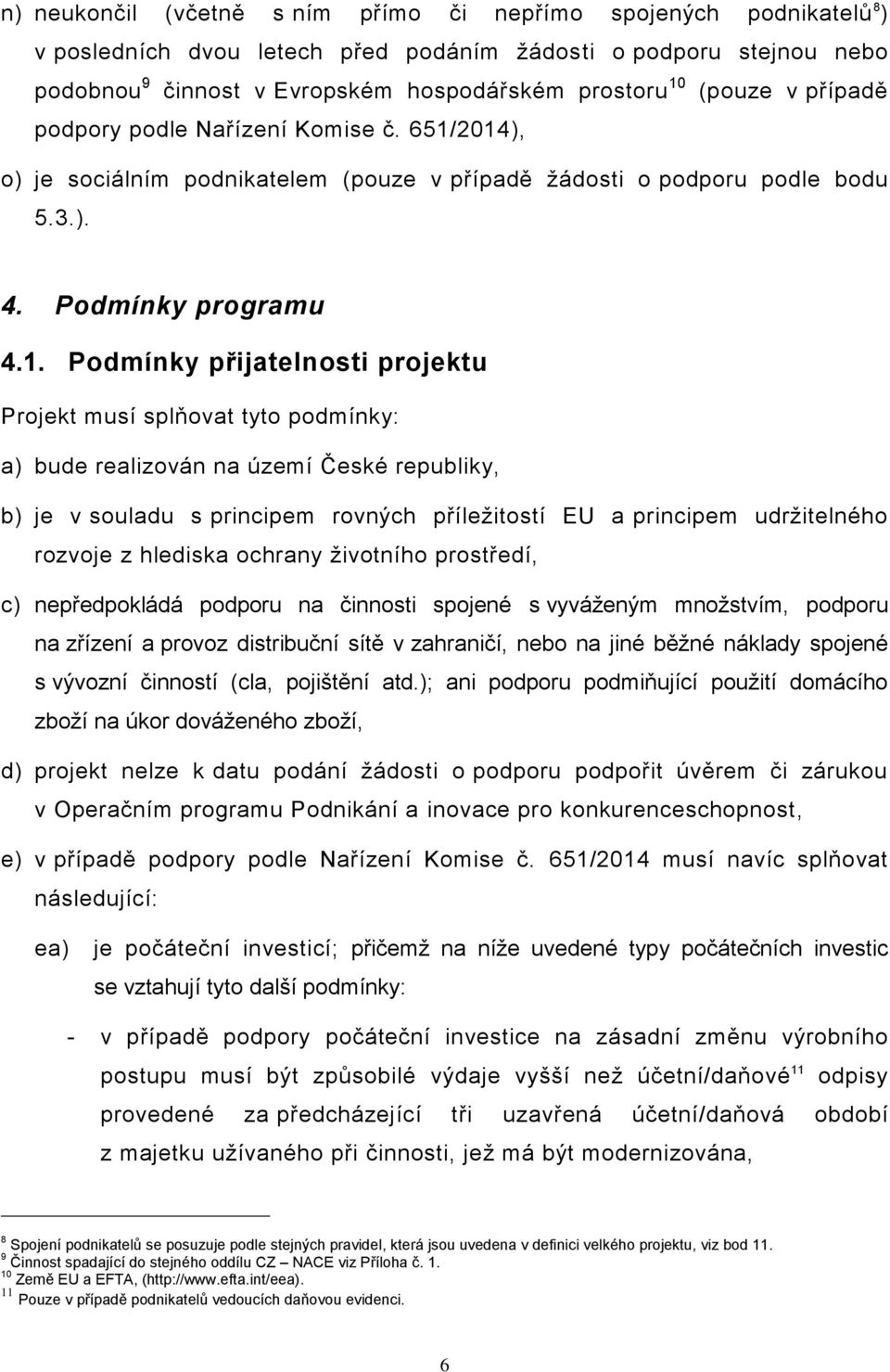 2014), o) je sociálním podnikatelem (pouze v případě žádosti o podporu podle bodu 5.3.). 4. Podmínky programu 4.1. Podmínky přijatelnosti projektu Projekt musí splňovat tyto podmínky: a) bude