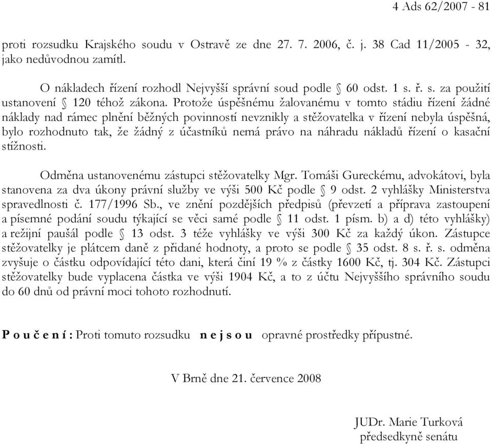 právo na náhradu nákladů řízení o kasační stížnosti. Odměna ustanovenému zástupci stěžovatelky Mgr. Tomáši Gureckému, advokátovi, byla stanovena za dva úkony právní služby ve výši 500 Kč podle 9 odst.