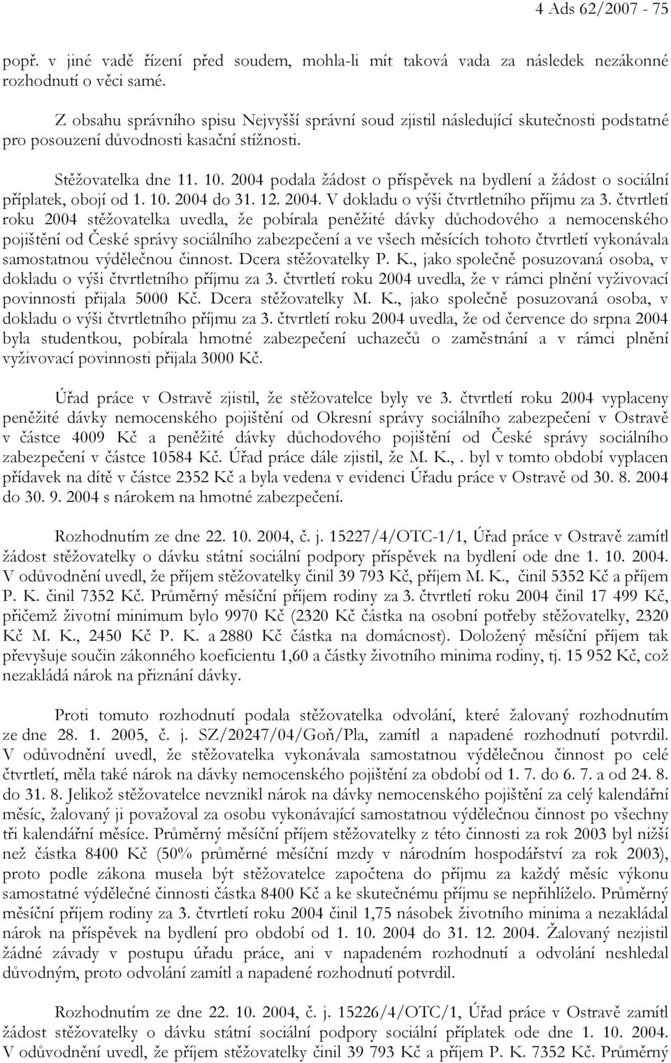 2004 podala žádost o příspěvek na bydlení a žádost o sociální příplatek, obojí od 1. 10. 2004 do 31. 12. 2004. V dokladu o výši čtvrtletního příjmu za 3.