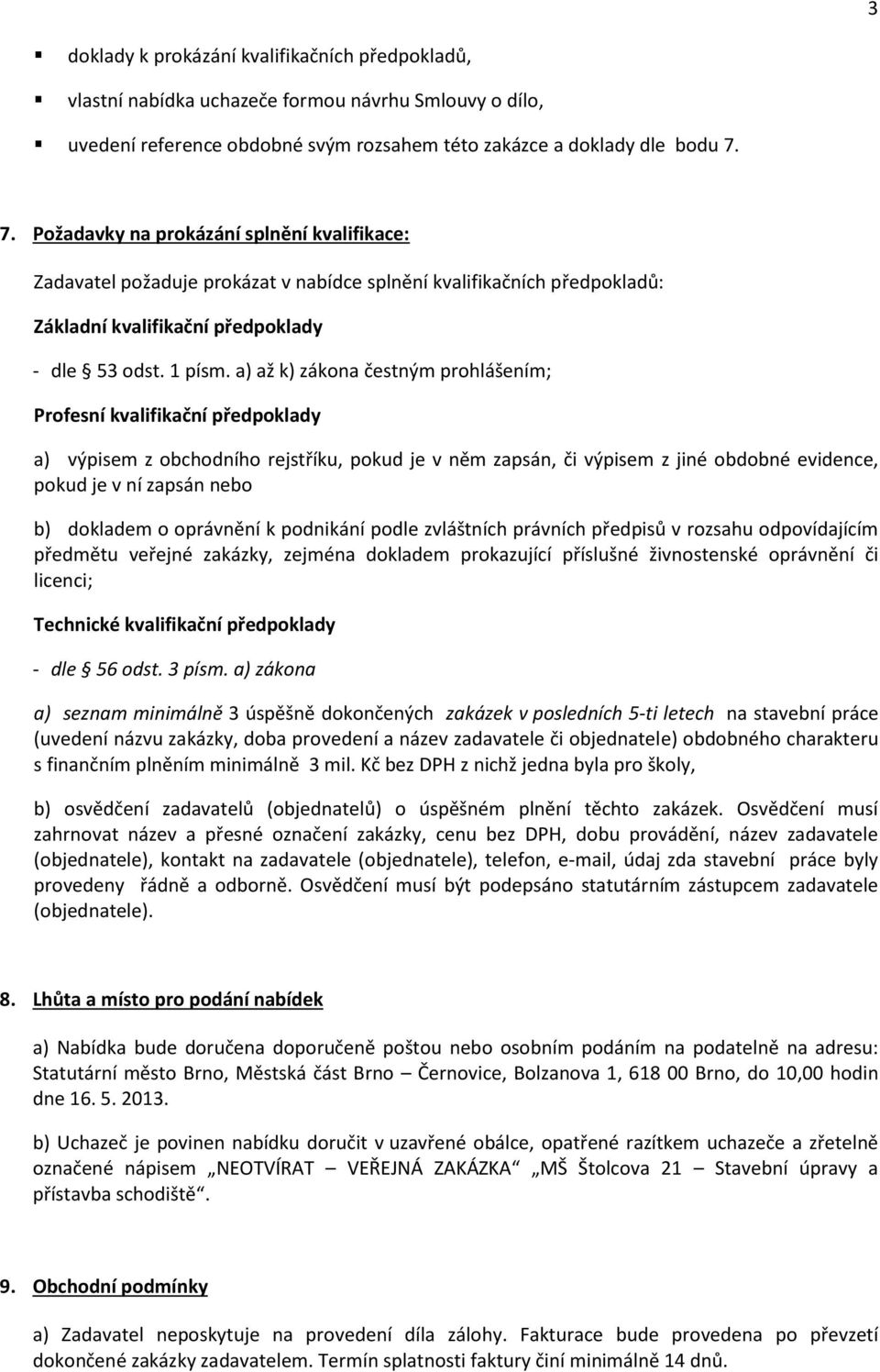 a) až k) zákona čestným prohlášením; Profesní kvalifikační předpoklady a) výpisem z obchodního rejstříku, pokud je v něm zapsán, či výpisem z jiné obdobné evidence, pokud je v ní zapsán nebo b)