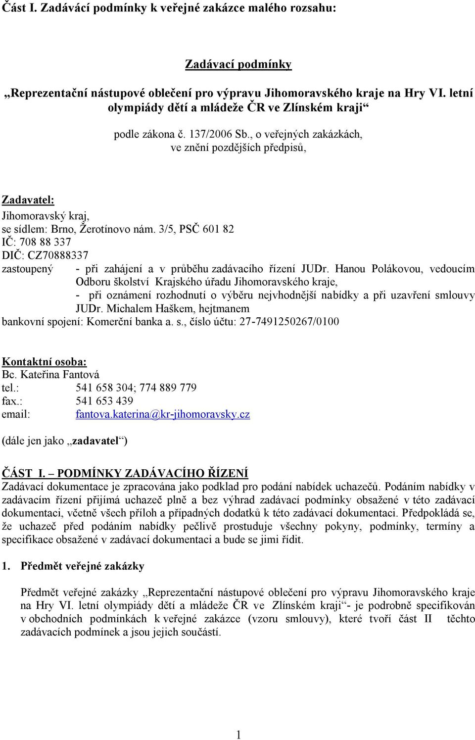 3/5, PSČ 601 82 IČ: 708 88 337 DIČ: CZ70888337 zastoupený - při zahájení a v průběhu zadávacího řízení JUDr.