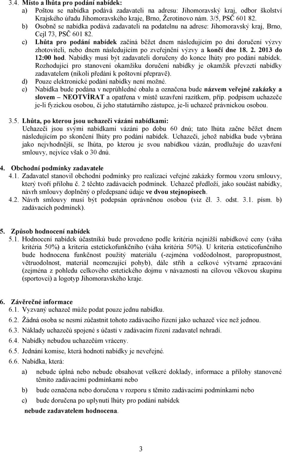 c) Lhůta pro podání nabídek začíná běžet dnem následujícím po dni doručení výzvy zhotoviteli, nebo dnem následujícím po zveřejnění výzvy a končí dne 18. 2. 2013 do 12:00 hod.