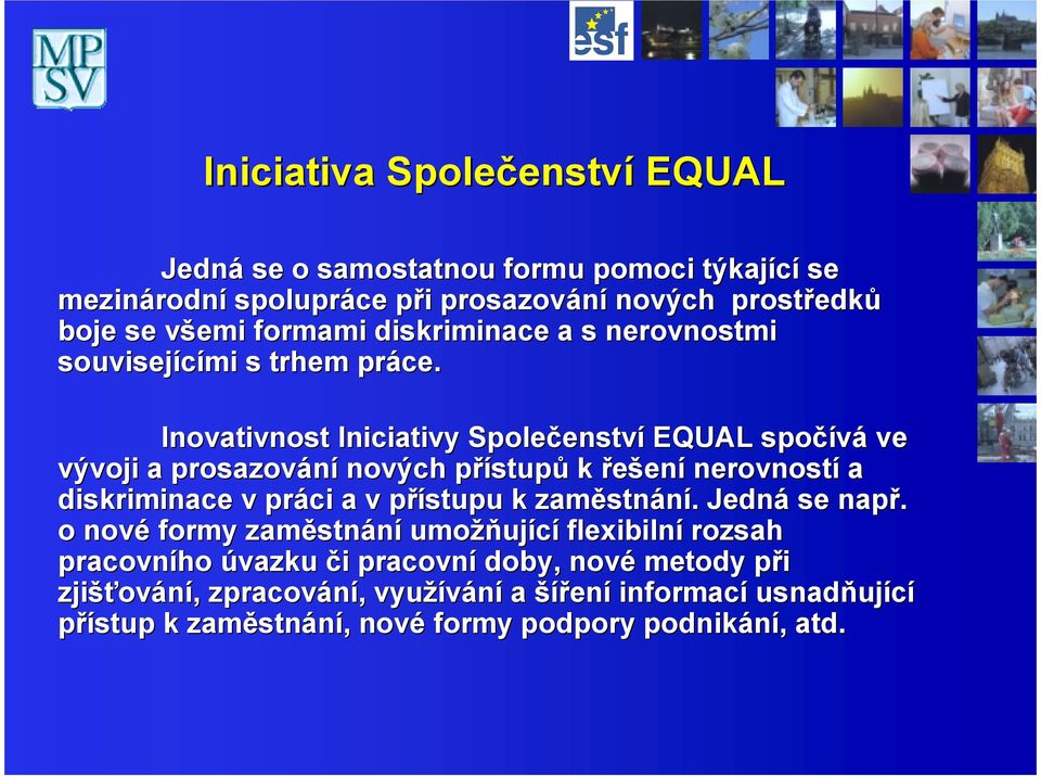 Inovativnost Iniciativy Společenstv enství EQUAL spočívá ve vývoji a prosazování nových přístupp stupů k řešení nerovností a diskriminace v práci a v přístupu p k zaměstn