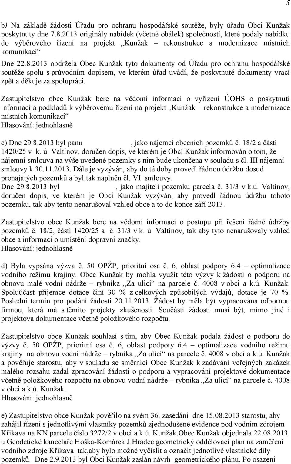 2013 obdržela Obec Kunžak tyto dokumenty od Úřadu pro ochranu hospodářské soutěže spolu s průvodním dopisem, ve kterém úřad uvádí, že poskytnuté dokumenty vrací zpět a děkuje za spolupráci.