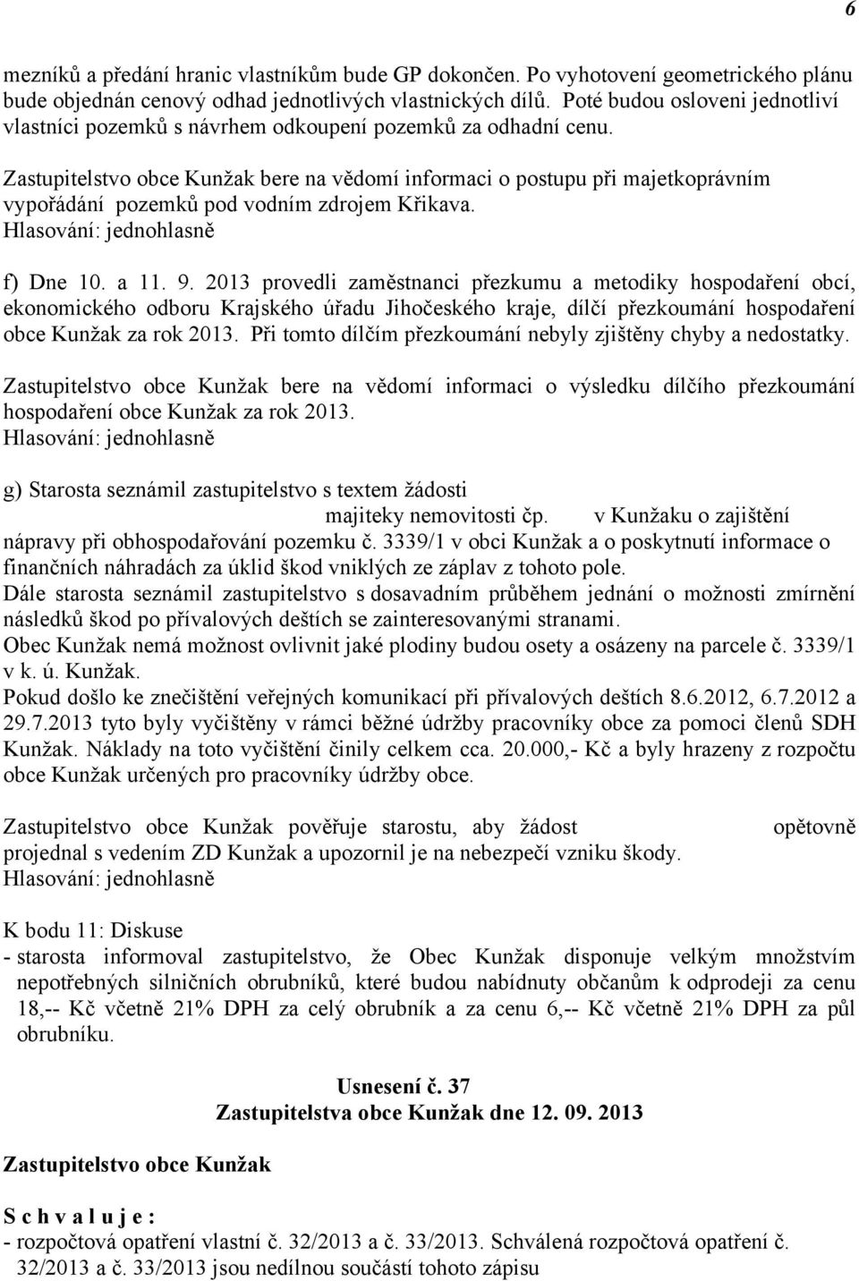 Zastupitelstvo obce Kunžak bere na vědomí informaci o postupu při majetkoprávním vypořádání pozemků pod vodním zdrojem Křikava. f) Dne 10. a 11. 9.