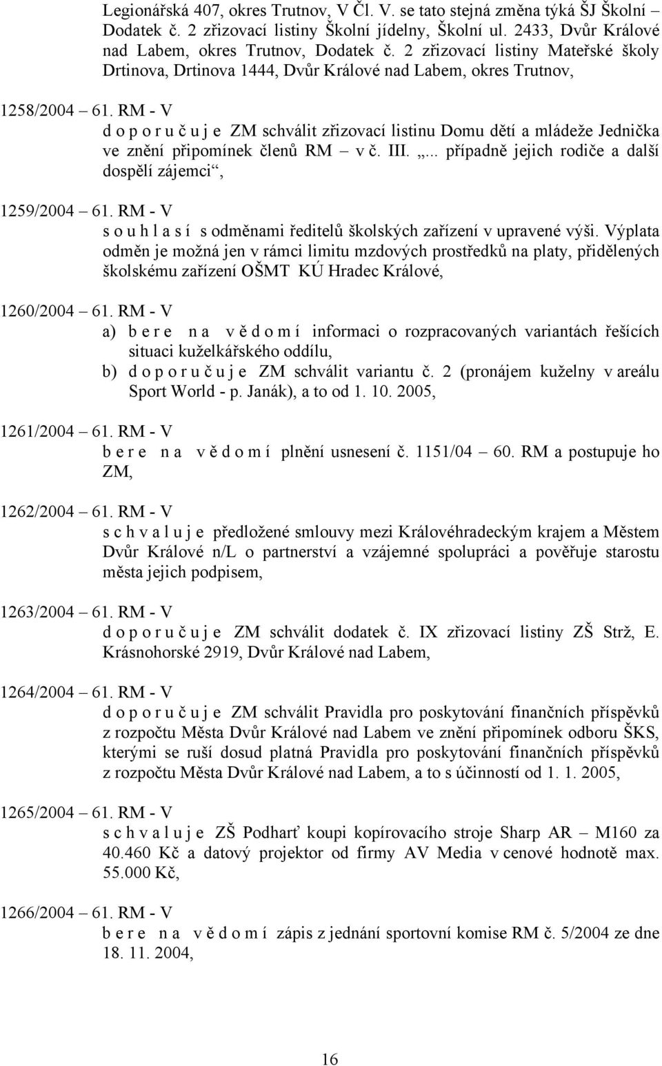 RM - V doporuč u j e ZM schválit zřizovací listinu Domu dětí a mládeže Jednička ve znění připomínek členů RM v č. III.... případně jejich rodiče a další dospělí zájemci, 1259/2004 61.