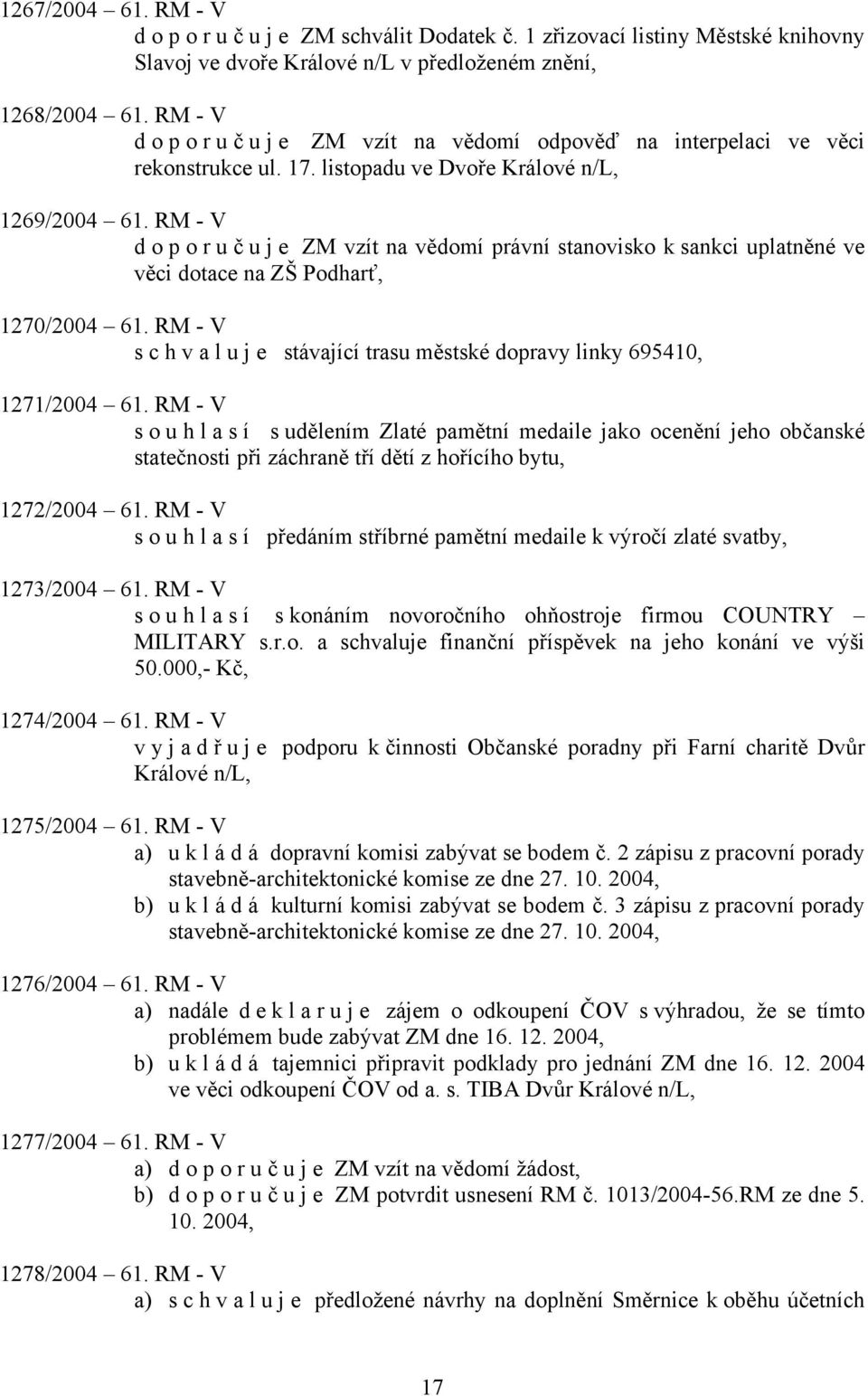 RM - V doporuč u j e ZM vzít na vědomí právní stanovisko k sankci uplatněné ve věci dotace na ZŠ Podharť, 1270/2004 61.