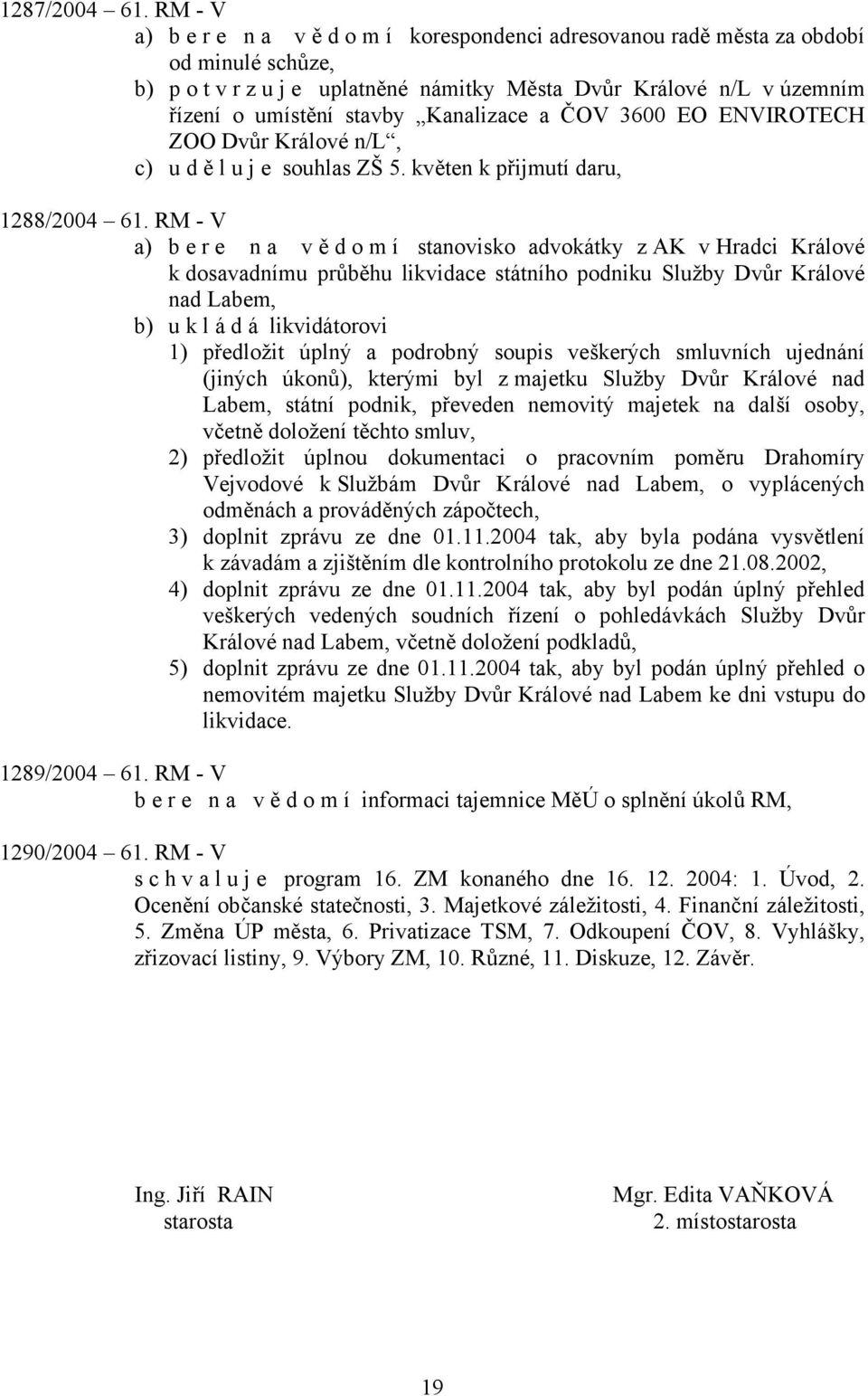 a ČOV 3600 EO ENVIROTECH ZOO Dvůr Králové n/l, c) udě l u j e souhlas ZŠ 5. květen k přijmutí daru, 1288/2004 61.