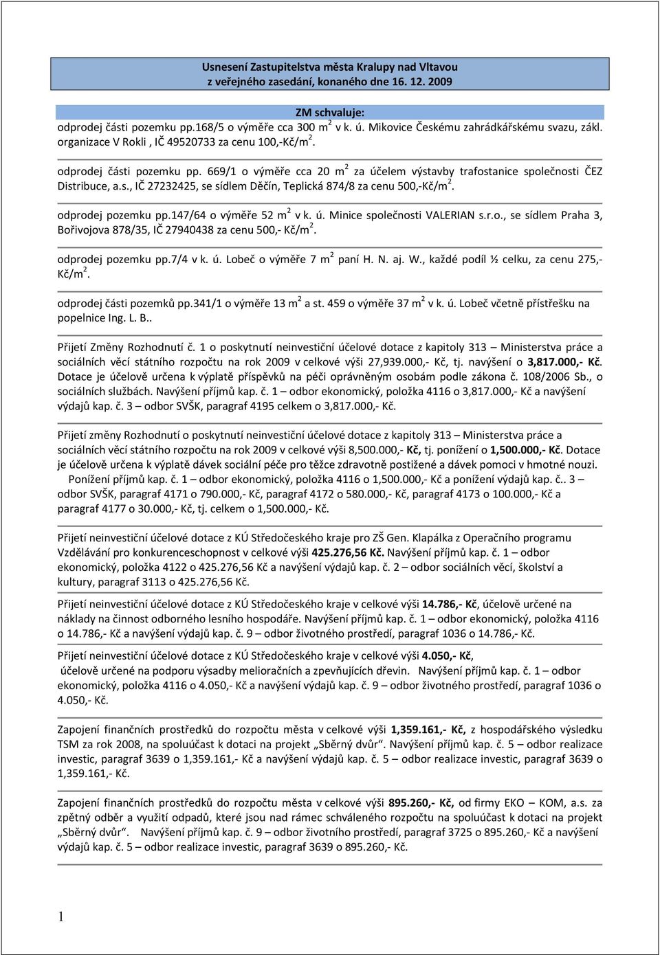 669/1 o výměře cca 20 m 2 za účelem výstavby trafostanice společnosti ČEZ Distribuce, a.s., IČ 27232425, se sídlem Děčín, Teplická 874/8 za cenu 500,-Kč/m 2. odprodej pozemku pp.