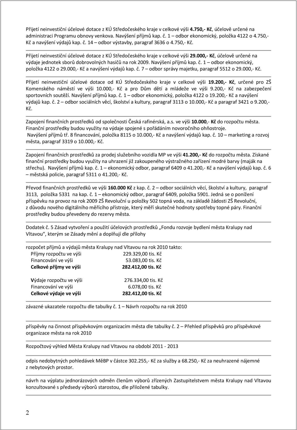 000,- Kč, účelově určené na výdaje jednotek sborů dobrovolných hasičů na rok 2009. Navýšení příjmů kap. č. 1 odbor ekonomický, položka 4122 o 29.000,- Kč a navýšení výdajů kap. č. 7 odbor správy majetku, paragraf 5512 o 29.