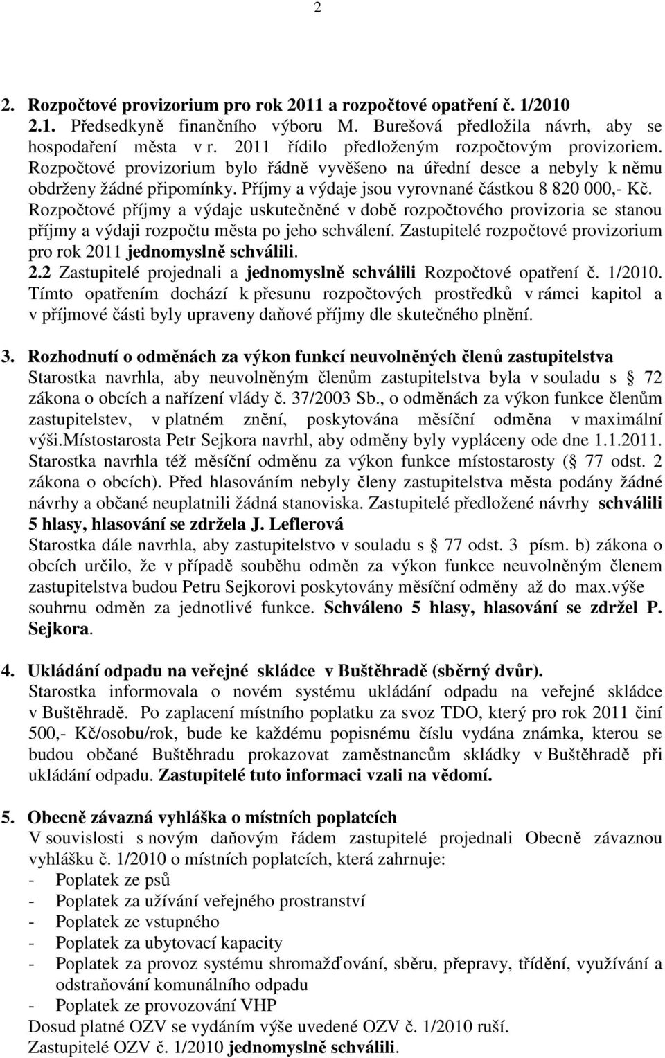 Příjmy a výdaje jsou vyrovnané částkou 8 820 000,- Kč. Rozpočtové příjmy a výdaje uskutečněné v době rozpočtového provizoria se stanou příjmy a výdaji rozpočtu města po jeho schválení.