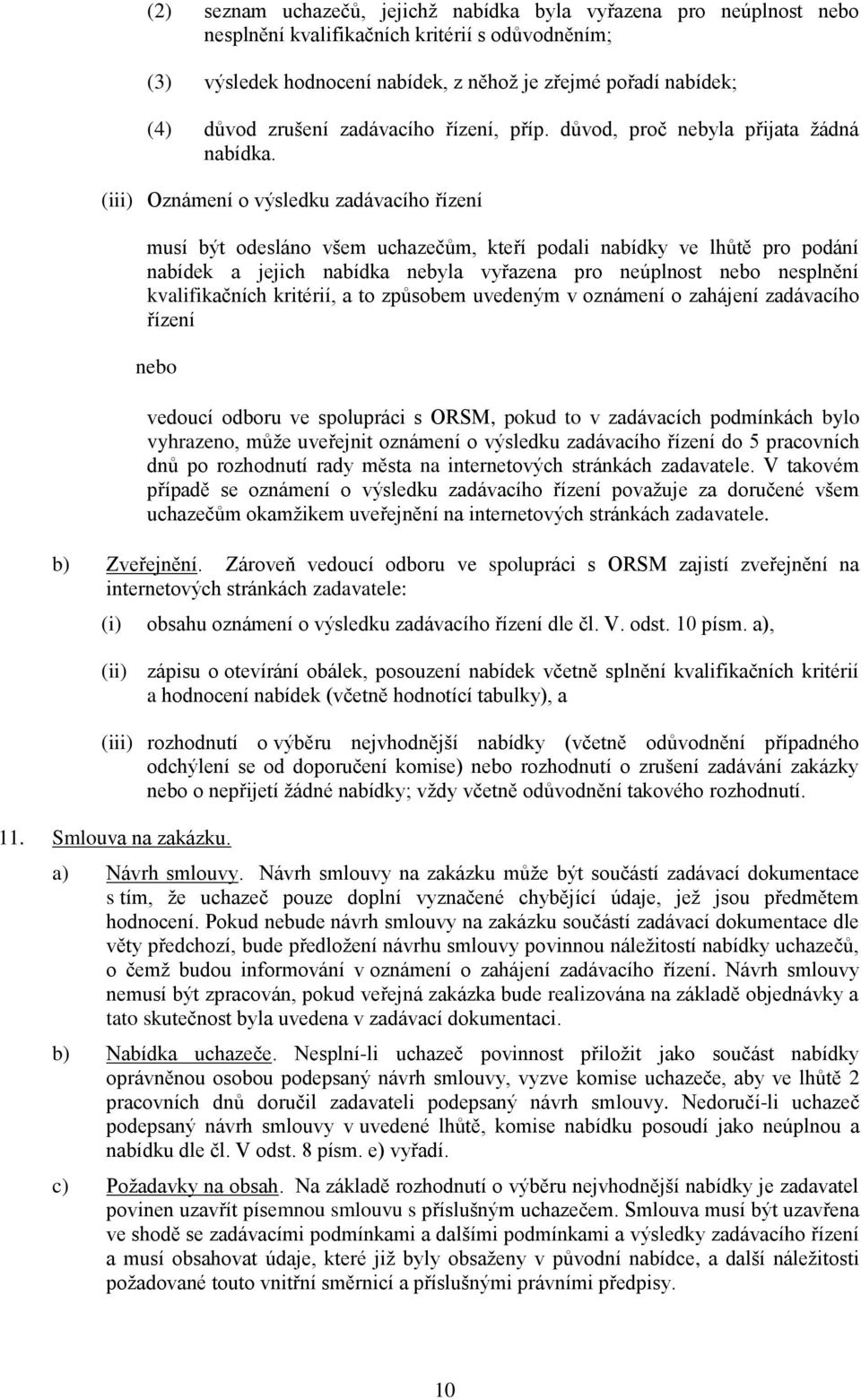(iii) Oznámení o výsledku zadávacího řízení musí být odesláno všem uchazečům, kteří podali nabídky ve lhůtě pro podání nabídek a jejich nabídka nebyla vyřazena pro neúplnost nebo nesplnění