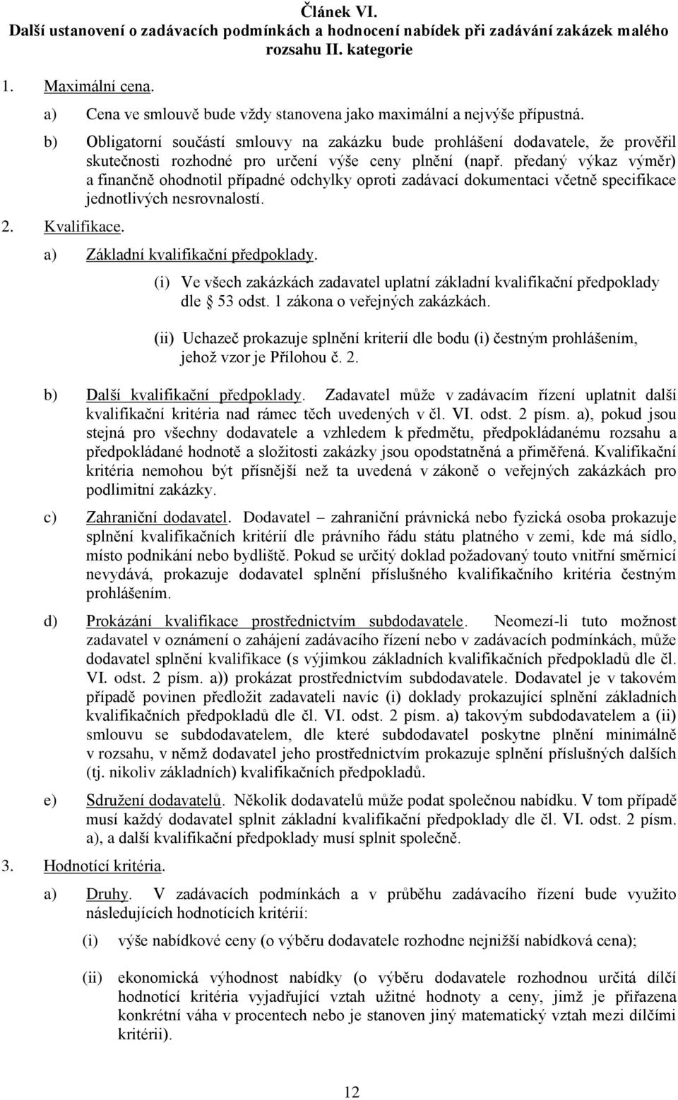 b) Obligatorní součástí smlouvy na zakázku bude prohlášení dodavatele, že prověřil skutečnosti rozhodné pro určení výše ceny plnění (např.