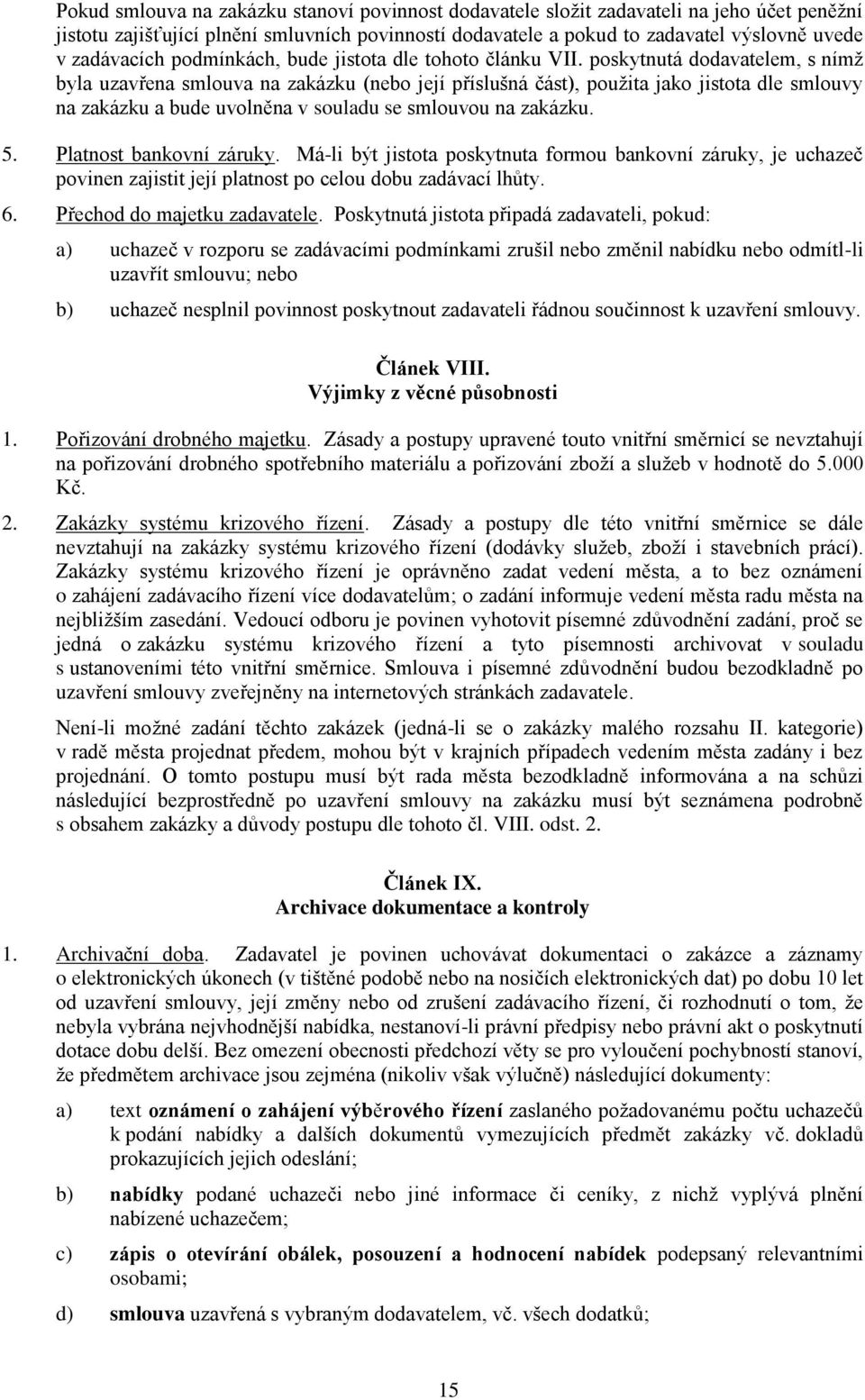 poskytnutá dodavatelem, s nímž byla uzavřena smlouva na zakázku (nebo její příslušná část), použita jako jistota dle smlouvy na zakázku a bude uvolněna v souladu se smlouvou na zakázku. 5.