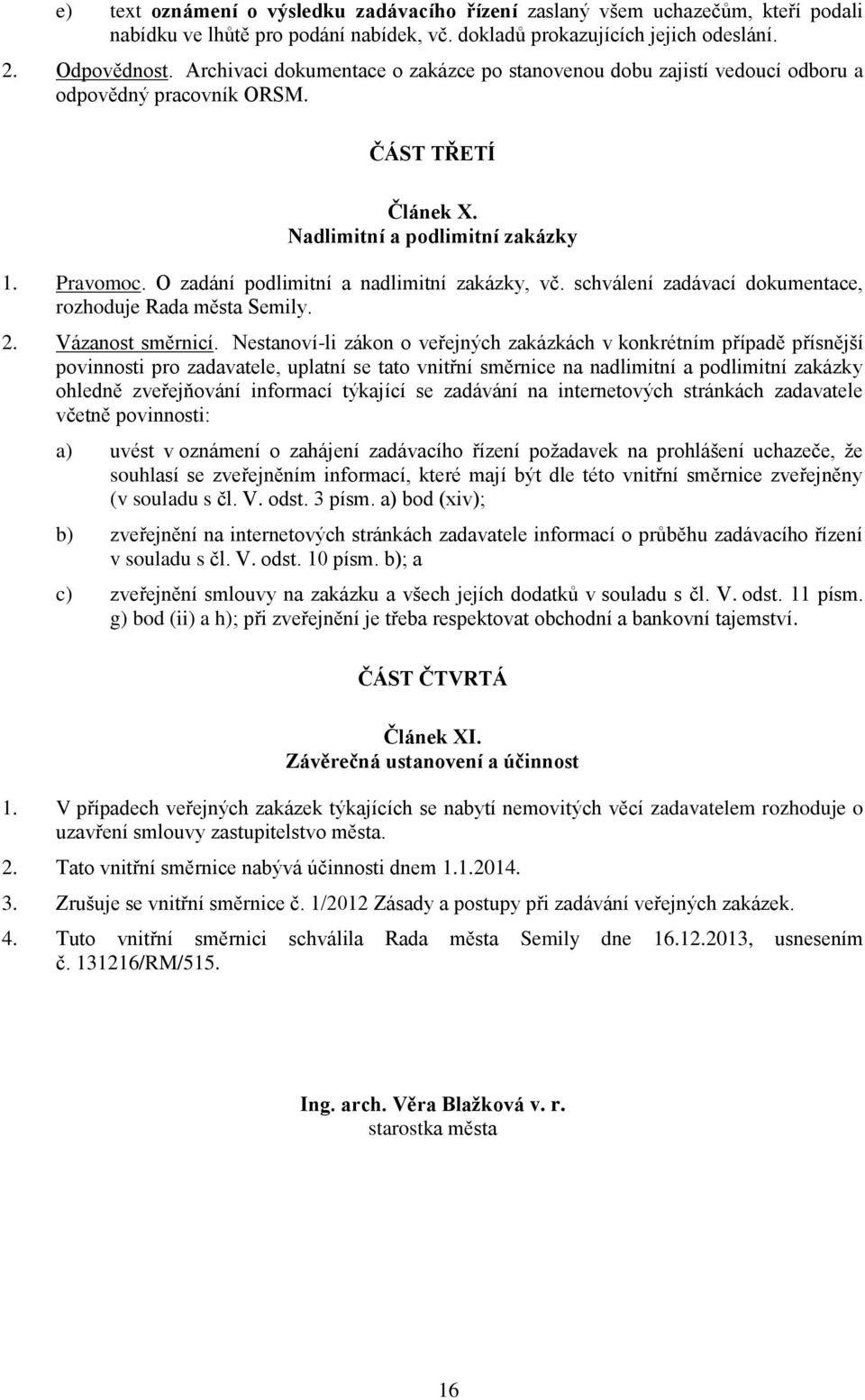 O zadání podlimitní a nadlimitní zakázky, vč. schválení zadávací dokumentace, rozhoduje Rada města Semily. 2. Vázanost směrnicí.