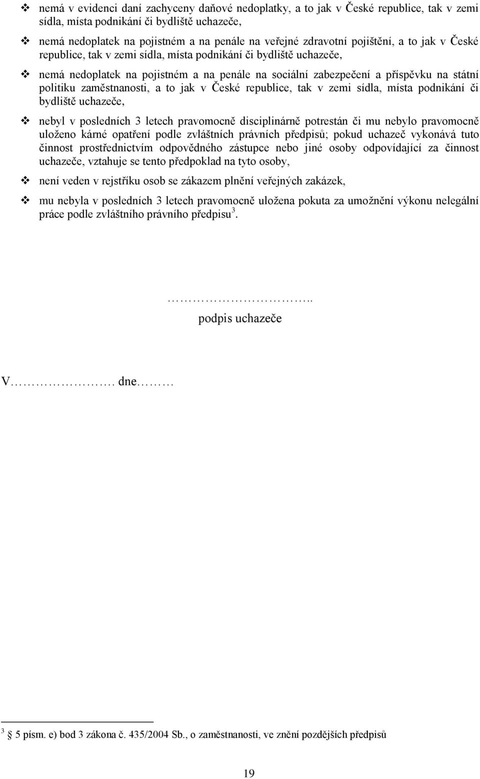 zaměstnanosti, a to jak v České republice, tak v zemi sídla, místa podnikání či bydliště uchazeče, nebyl v posledních 3 letech pravomocně disciplinárně potrestán či mu nebylo pravomocně uloženo kárné