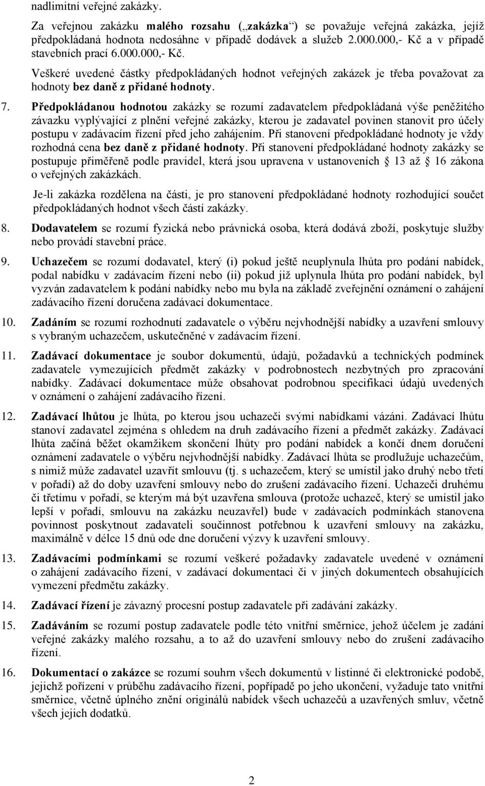 Předpokládanou hodnotou zakázky se rozumí zadavatelem předpokládaná výše peněžitého závazku vyplývající z plnění veřejné zakázky, kterou je zadavatel povinen stanovit pro účely postupu v zadávacím