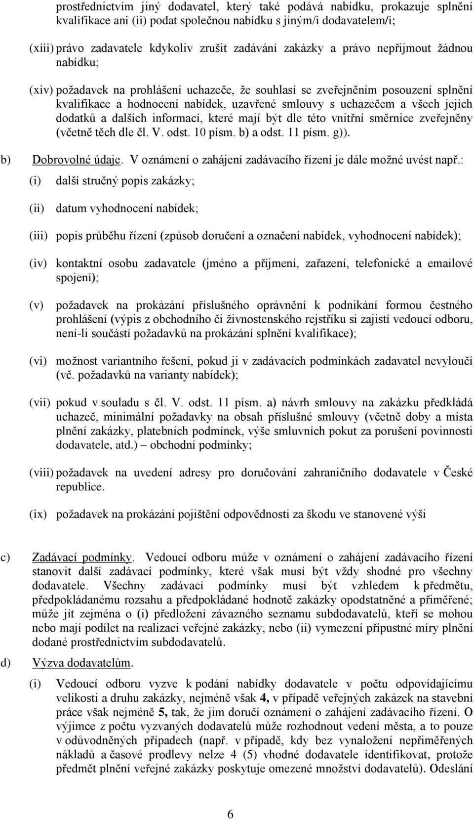 jejích dodatků a dalších informací, které mají být dle této vnitřní směrnice zveřejněny (včetně těch dle čl. V. odst. 10 písm. b) a odst. 11 písm. g)). b) Dobrovolné údaje.