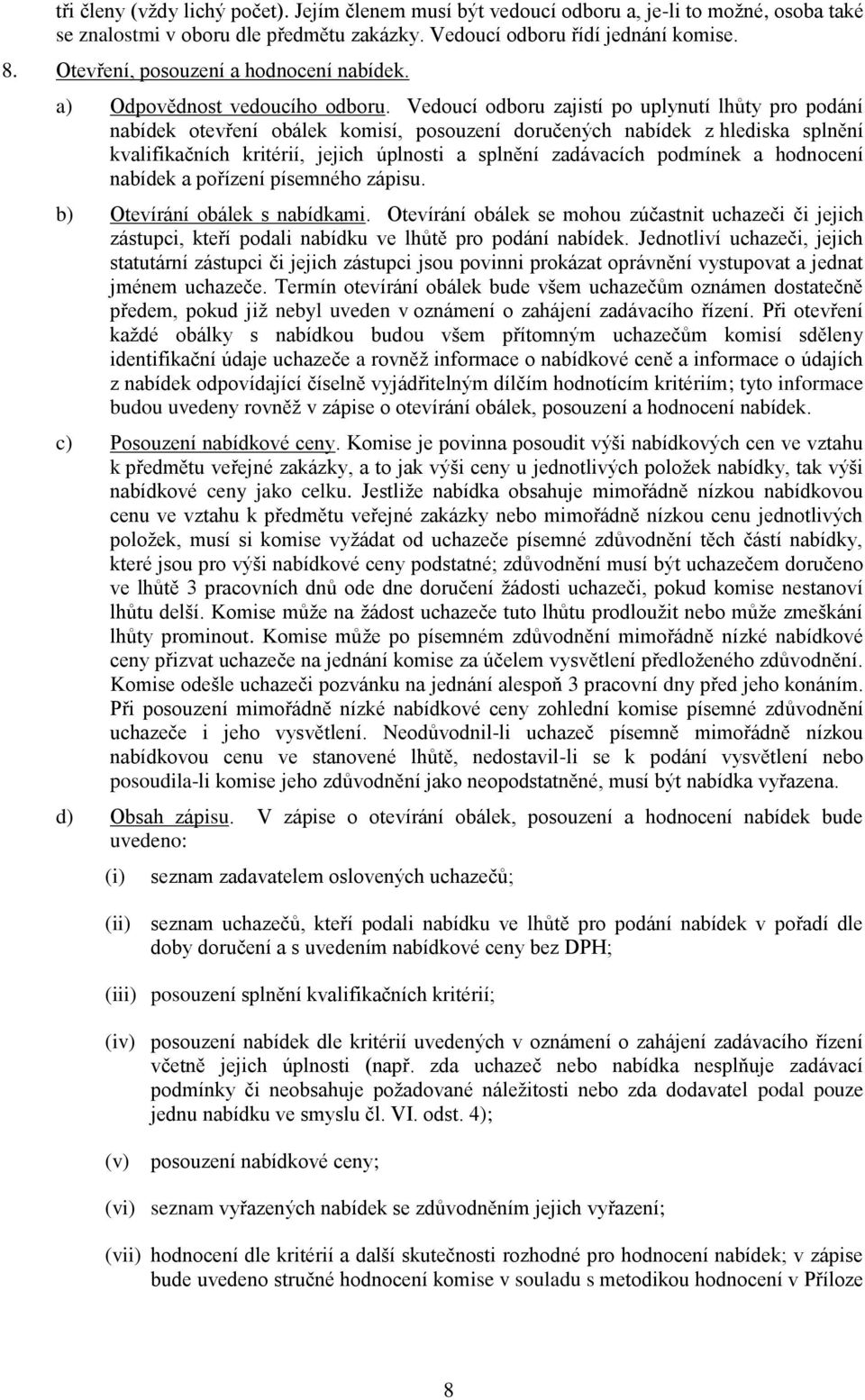 Vedoucí odboru zajistí po uplynutí lhůty pro podání nabídek otevření obálek komisí, posouzení doručených nabídek z hlediska splnění kvalifikačních kritérií, jejich úplnosti a splnění zadávacích