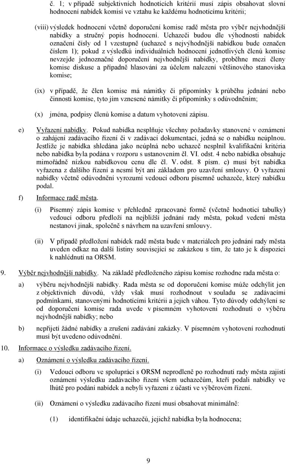 Uchazeči budou dle výhodnosti nabídek označení čísly od 1 vzestupně (uchazeč s nejvýhodnější nabídkou bude označen číslem 1); pokud z výsledků individuálních hodnocení jednotlivých členů komise