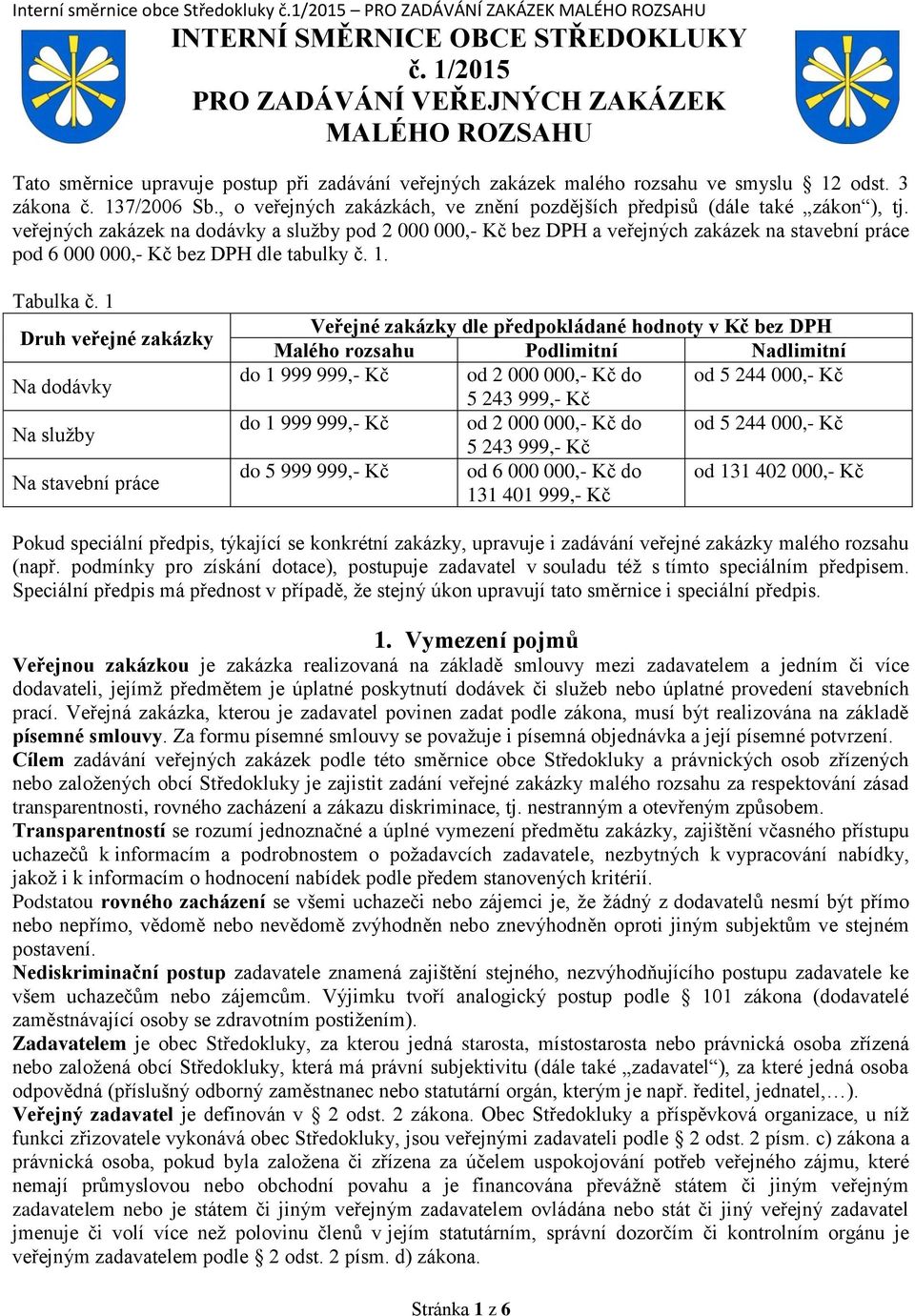 veřejných zakázek na dodávky a služby pod 2 000 000,- Kč bez DPH a veřejných zakázek na stavební práce pod 6 000 000,- Kč bez DPH dle tabulky č. 1. Tabulka č.