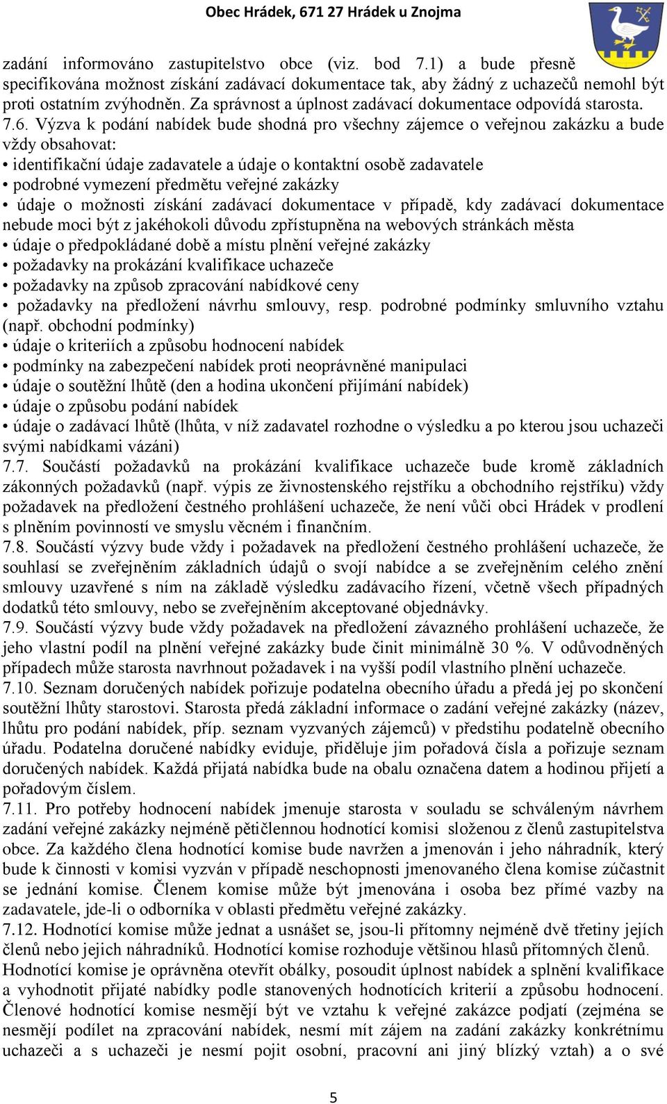 Výzva k podání nabídek bude shodná pro všechny zájemce o veřejnou zakázku a bude vždy obsahovat: identifikační údaje zadavatele a údaje o kontaktní osobě zadavatele podrobné vymezení předmětu veřejné