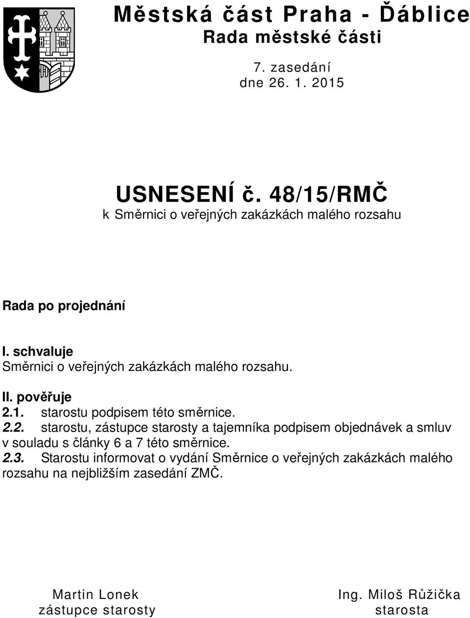 II. pověřuje 2.1. starostu podpisem této směrnice. 2.2. starostu, zástupce starosty a tajemníka podpisem objednávek a smluv v souladu s články 6 a 7 této směrnice.