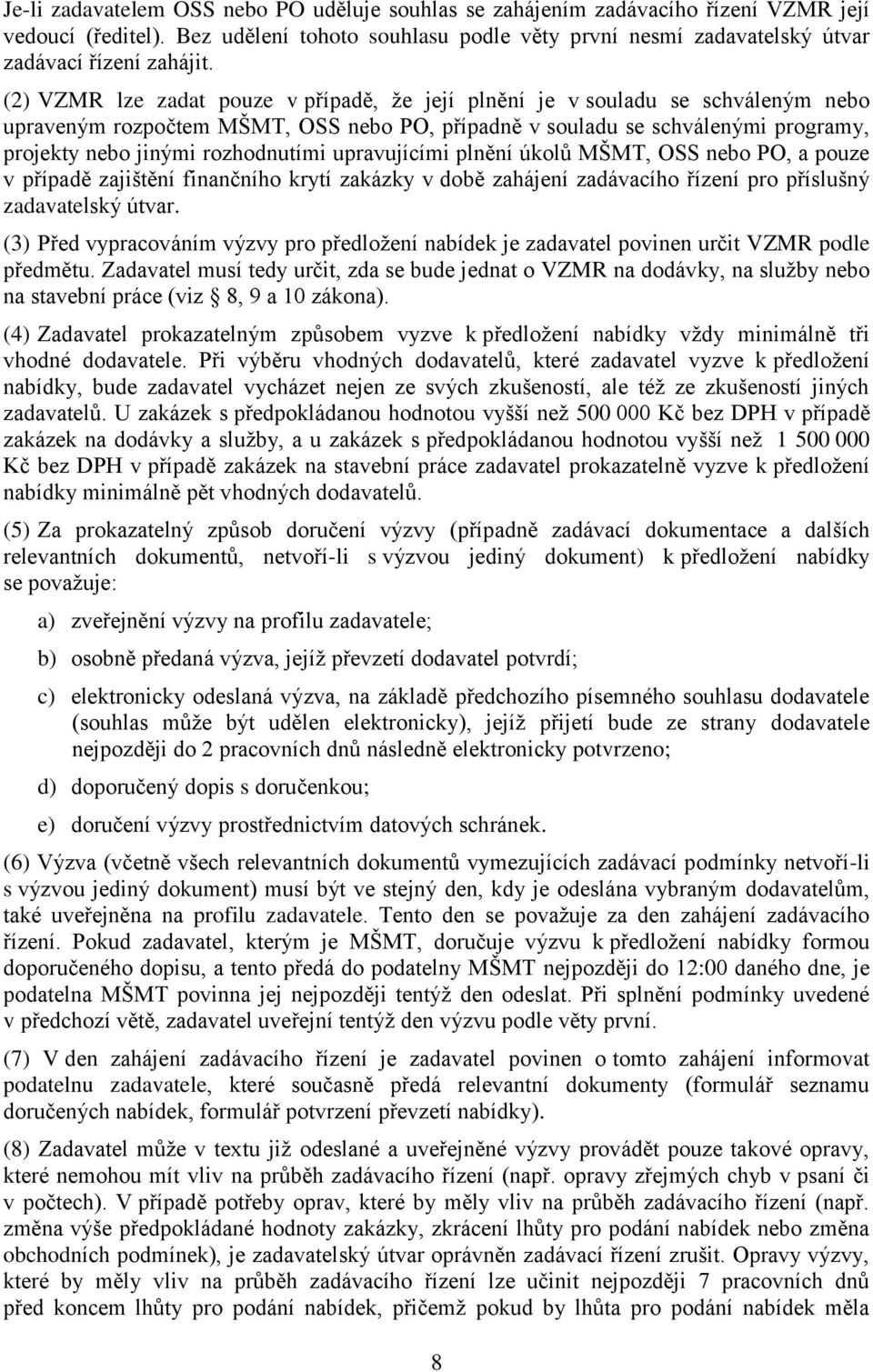 upravujícími plnění úkolů MŠMT, OSS nebo PO, a pouze v případě zajištění finančního krytí zakázky v době zahájení zadávacího řízení pro příslušný zadavatelský útvar.