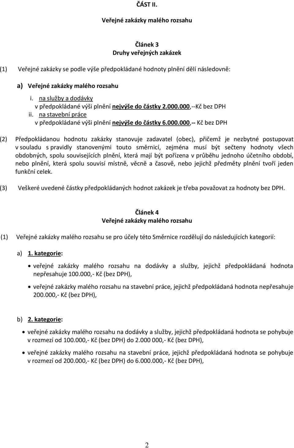 000,--Kč bez DPH ii. na stavební práce v předpokládané výši plnění nejvýše do částky 6.000.000,-- Kč bez DPH (2) Předpokládanou hodnotu zakázky stanovuje zadavatel (obec), přičemž je nezbytné