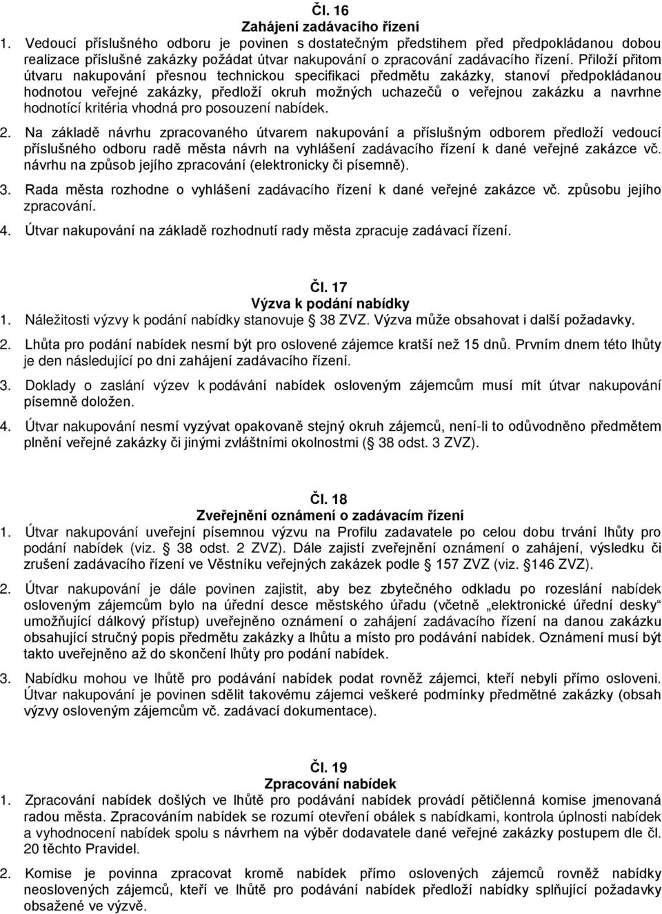 Přiloží přitom útvaru nakupování přesnou technickou specifikaci předmětu zakázky, stanoví předpokládanou hodnotou veřejné zakázky, předloží okruh možných uchazečů o veřejnou zakázku a navrhne